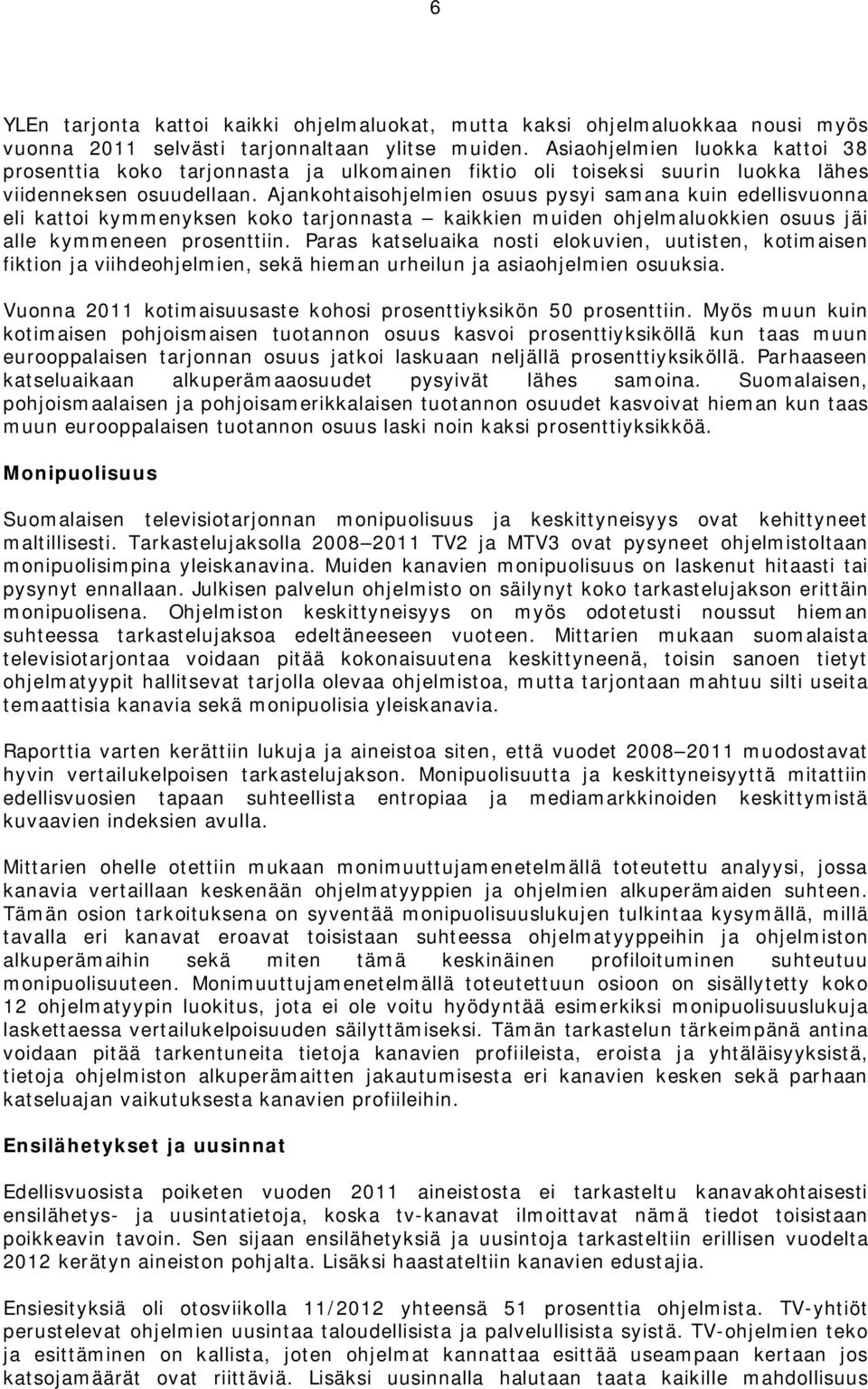 Ajankohtaisohjelmien osuus pysyi samana kuin edellisvuonna eli kattoi kymmenyksen koko tarjonnasta kaikkien muiden ohjelmaluokkien osuus jäi alle kymmeneen prosenttiin.