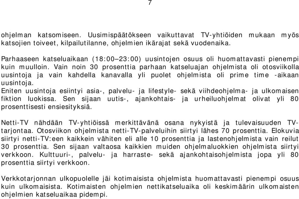 Vain noin 30 prosenttia parhaan katseluajan ohjelmista oli otosviikolla uusintoja ja vain kahdella kanavalla yli puolet ohjelmista oli prime time -aikaan uusintoja.