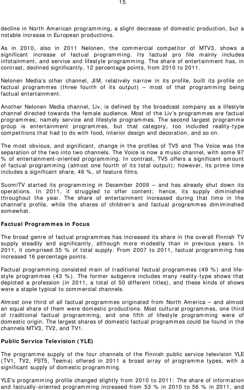 Its factual pro file mainly includes infotainment, and service and lifestyle programming. The share of entertainment has, in contrast, declined significantly, 12 percentage points, from 2010 to 2011.