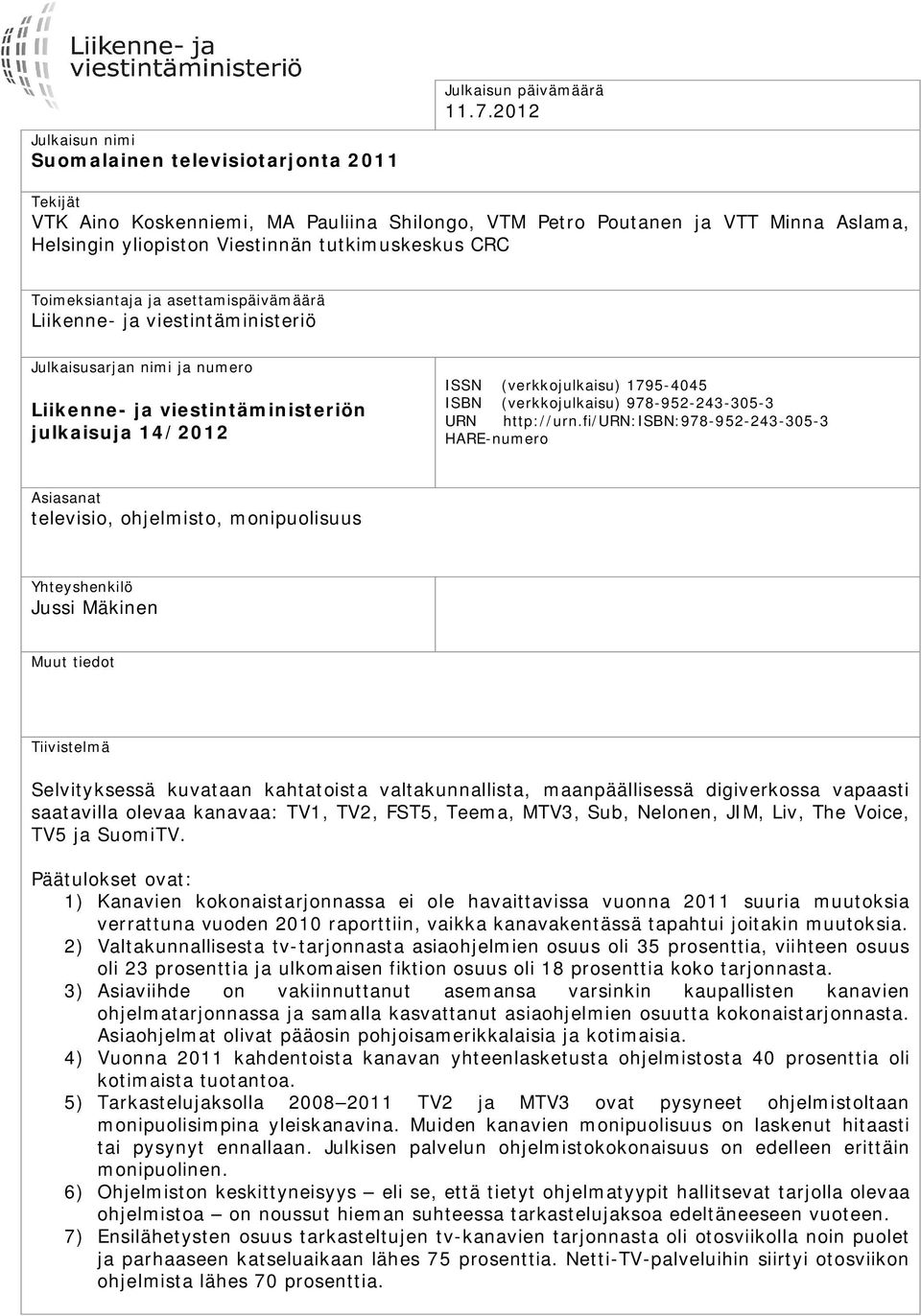 viestintäministeriö Julkaisusarjan nimi ja numero Liikenne- ja viestintäministeriön julkaisuja 14/2012 ISSN (verkkojulkaisu) 1795-4045 ISBN (verkkojulkaisu) 978-952-243-305-3 URN http://urn.