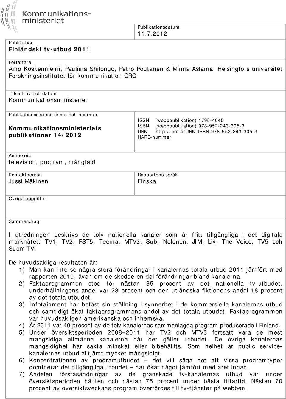 Publikationsseriens namn och nummer Kommunikationsministeriets publikationer 14/2012 ISSN (webbpublikation) 1795-4045 ISBN (webbpublikation) 978-952-243-305-3 URN http://urn.