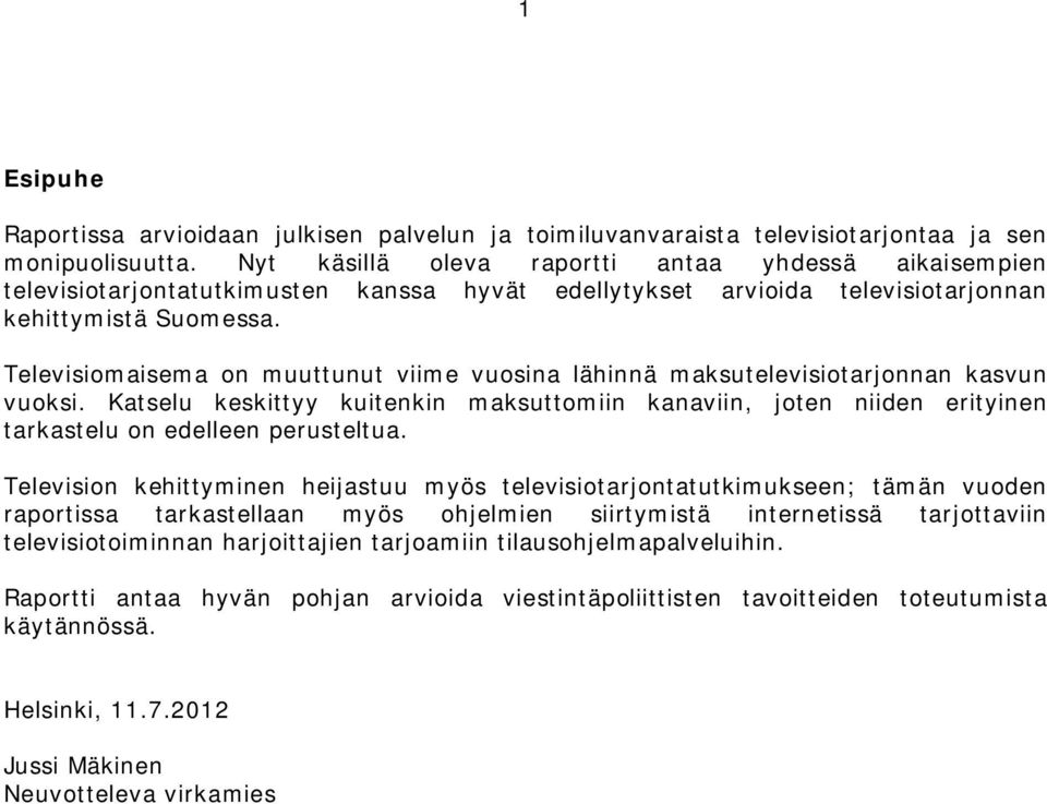 Televisiomaisema on muuttunut viime vuosina lähinnä maksutelevisiotarjonnan kasvun vuoksi. Katselu keskittyy kuitenkin maksuttomiin kanaviin, joten niiden erityinen tarkastelu on edelleen perusteltua.