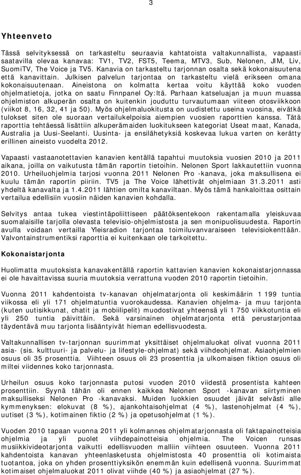 Aineistona on kolmatta kertaa voitu käyttää koko vuoden ohjelmatietoja, jotka on saatu Finnpanel Oy:ltä.