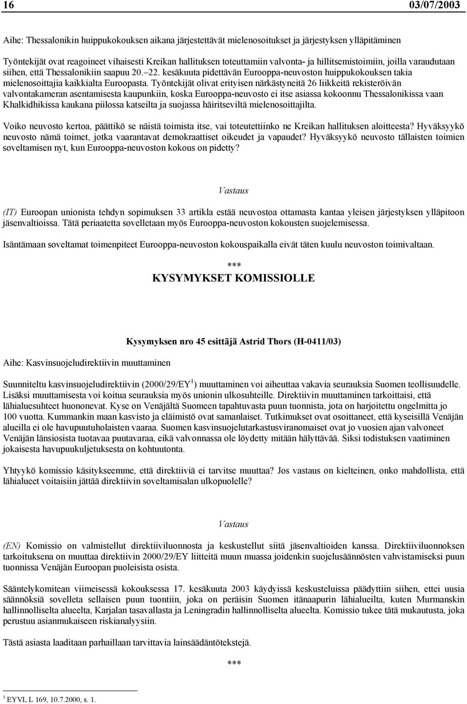 Työntekijät olivat erityisen närkästyneitä 26 liikkeitä rekisteröivän valvontakameran asentamisesta kaupunkiin, koska Eurooppa-neuvosto ei itse asiassa kokoonnu Thessalonikissa vaan Khalkidhikissa