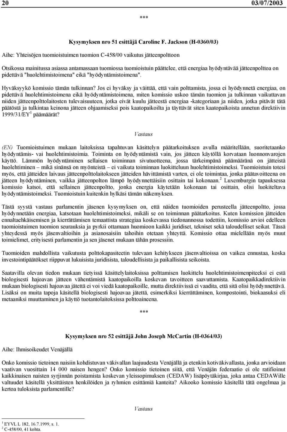 jätteenpolttoa on pidettävä "huolehtimistoimena" eikä "hyödyntämistoimena". Hyväksyykö komissio tämän tulkinnan?