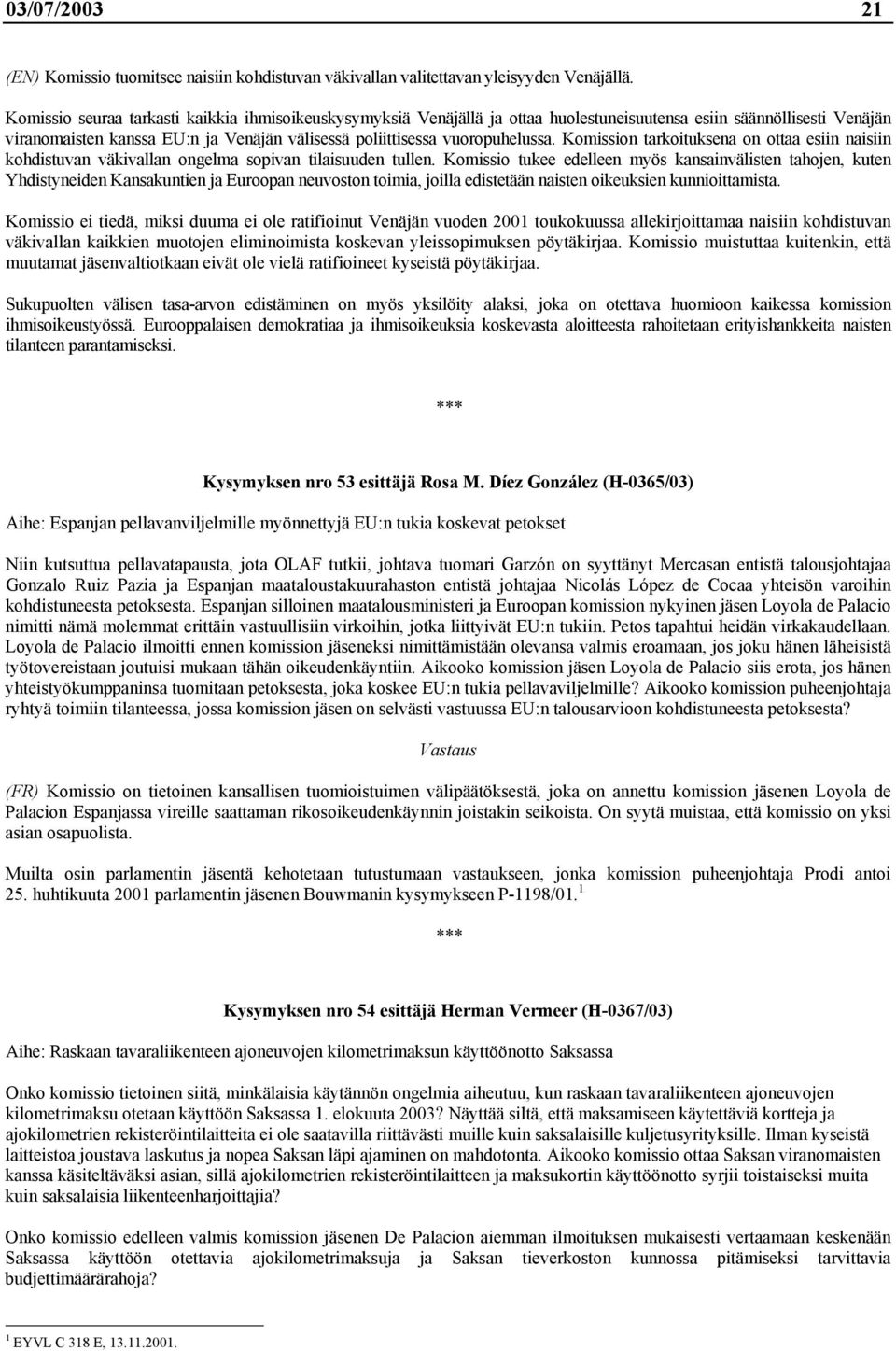 Komission tarkoituksena on ottaa esiin naisiin kohdistuvan väkivallan ongelma sopivan tilaisuuden tullen.