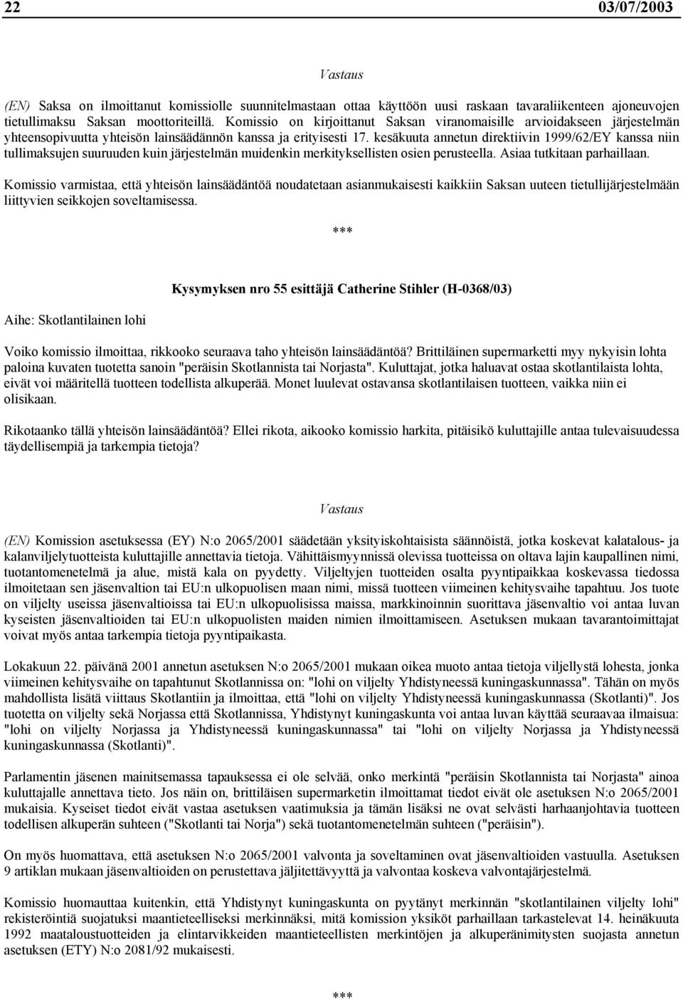 kesäkuuta annetun direktiivin 1999/62/EY kanssa niin tullimaksujen suuruuden kuin järjestelmän muidenkin merkityksellisten osien perusteella. Asiaa tutkitaan parhaillaan.