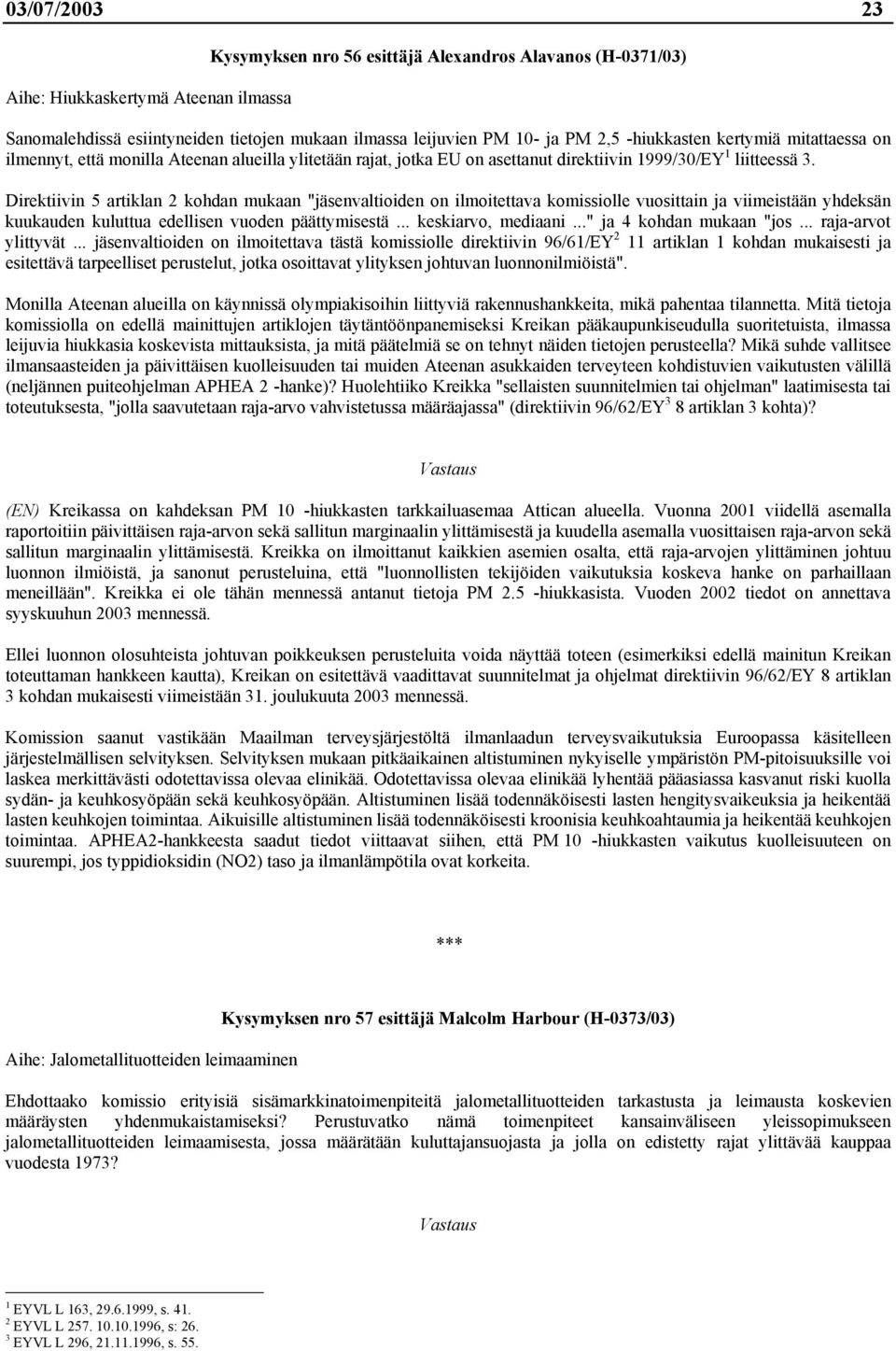 Direktiivin 5 artiklan 2 kohdan mukaan "jäsenvaltioiden on ilmoitettava komissiolle vuosittain ja viimeistään yhdeksän kuukauden kuluttua edellisen vuoden päättymisestä... keskiarvo, mediaani.