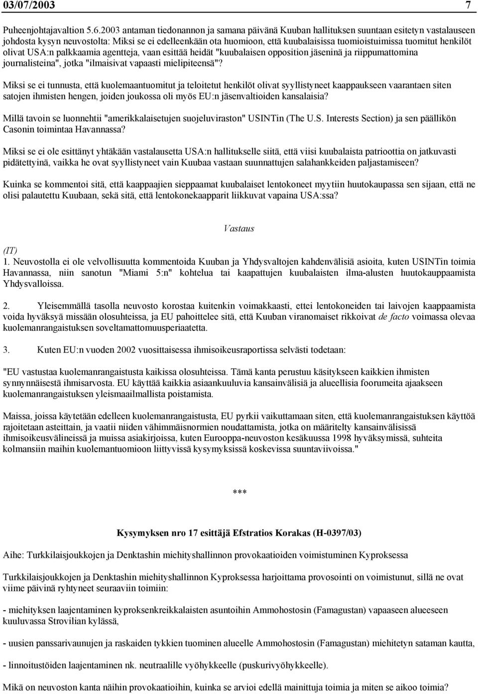 tuomitut henkilöt olivat USA:n palkkaamia agentteja, vaan esittää heidät "kuubalaisen opposition jäseninä ja riippumattomina journalisteina", jotka "ilmaisivat vapaasti mielipiteensä"?