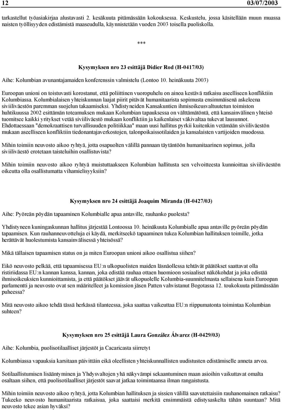 Kysymyksen nro 23 esittäjä Didier Rod (H-0417/03) Aihe: Kolumbian avunantajamaiden konferenssin valmistelu (Lontoo 10.