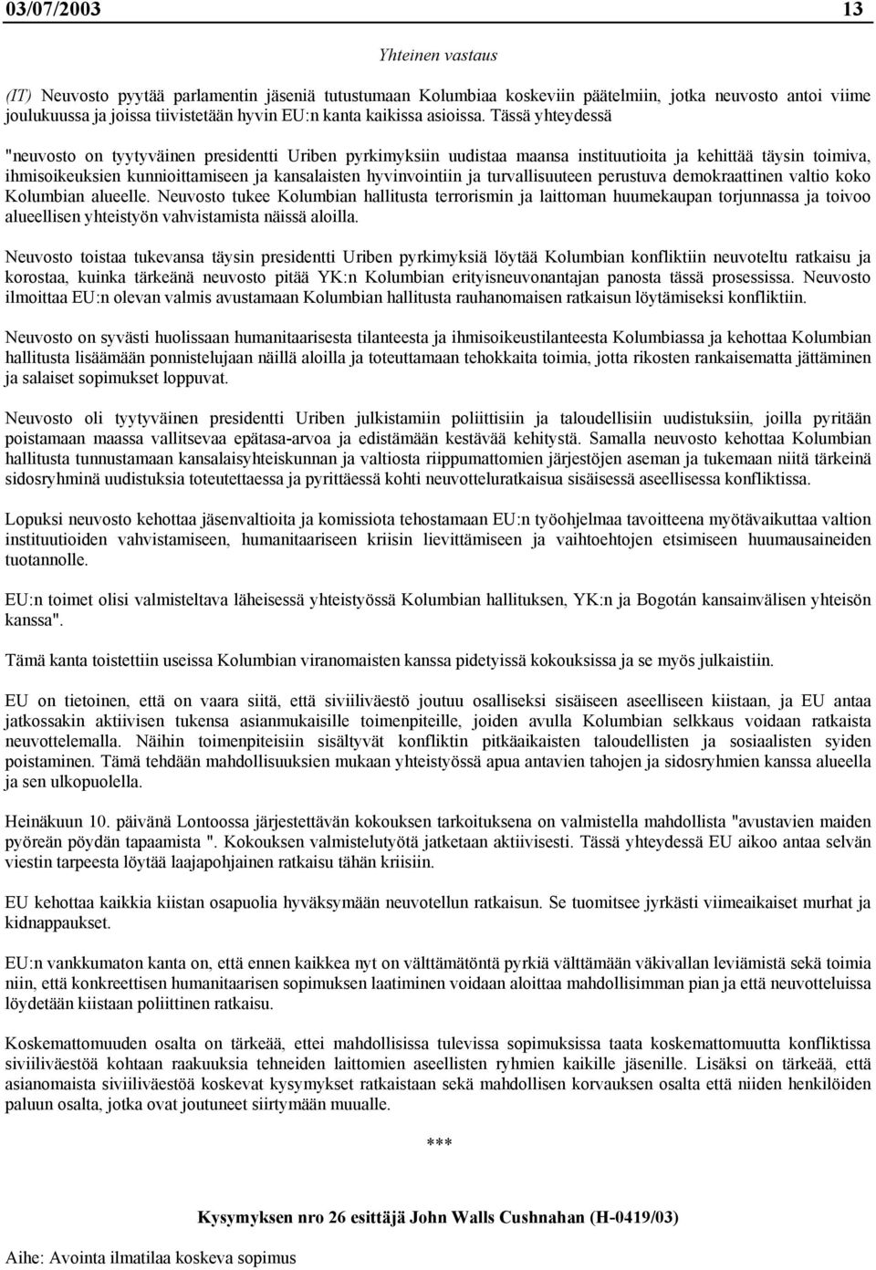 Tässä yhteydessä "neuvosto on tyytyväinen presidentti Uriben pyrkimyksiin uudistaa maansa instituutioita ja kehittää täysin toimiva, ihmisoikeuksien kunnioittamiseen ja kansalaisten hyvinvointiin ja