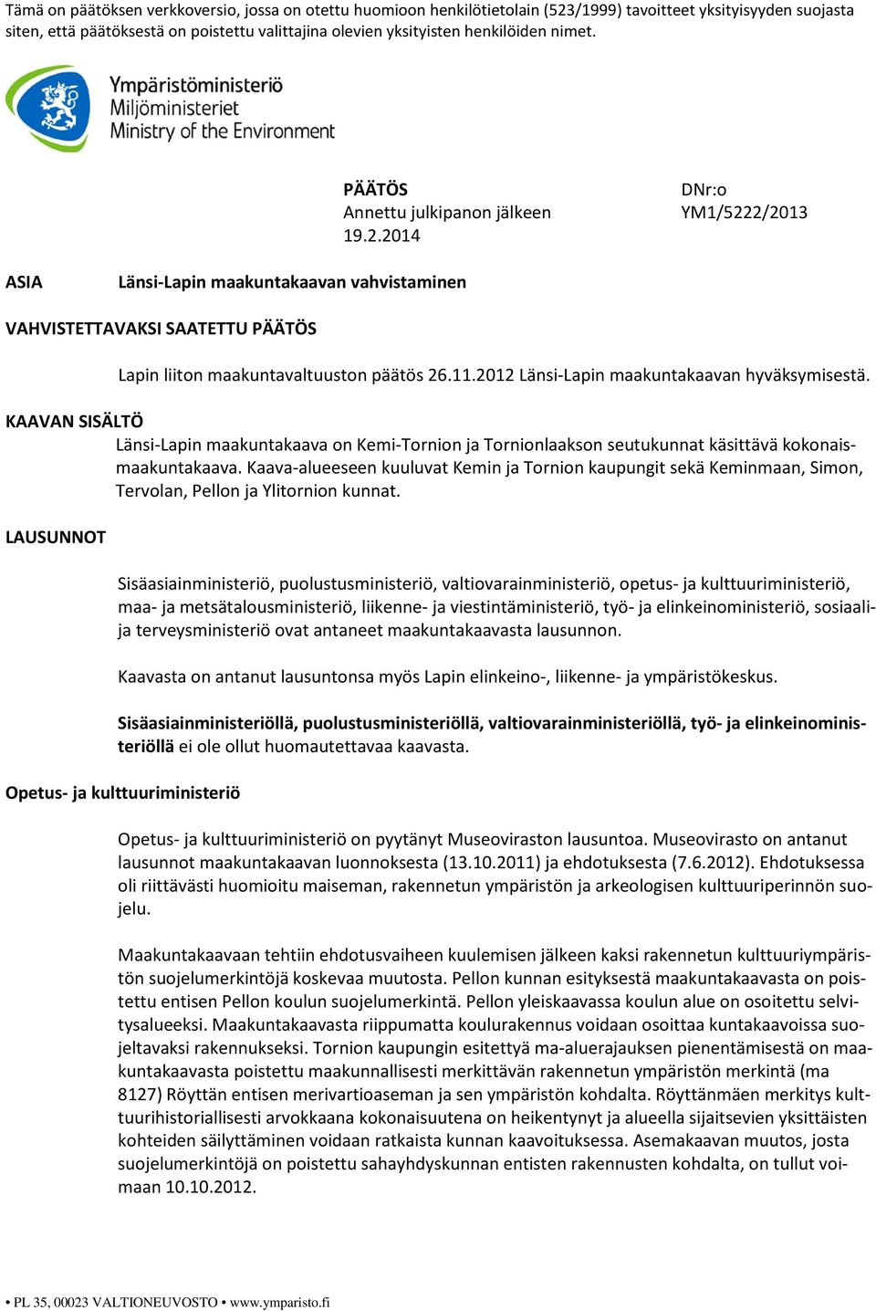 2012 Länsi-Lapin maakuntakaavan hyväksymisestä. KAAVAN SISÄLTÖ Länsi-Lapin maakuntakaava on Kemi-Tornion ja Tornionlaakson seutukunnat käsittävä kokonaismaakuntakaava.