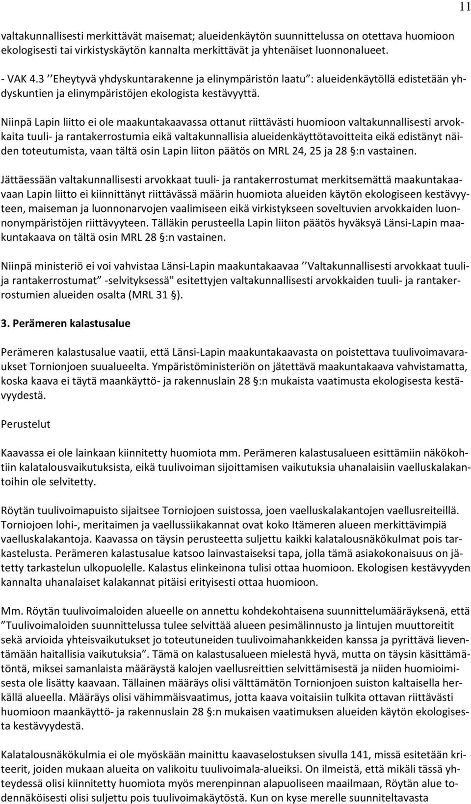 Niinpä Lapin liitto ei ole maakuntakaavassa ottanut riittävästi huomioon valtakunnallisesti arvokkaita tuuli- ja rantakerrostumia eikä valtakunnallisia alueidenkäyttötavoitteita eikä edistänyt näiden