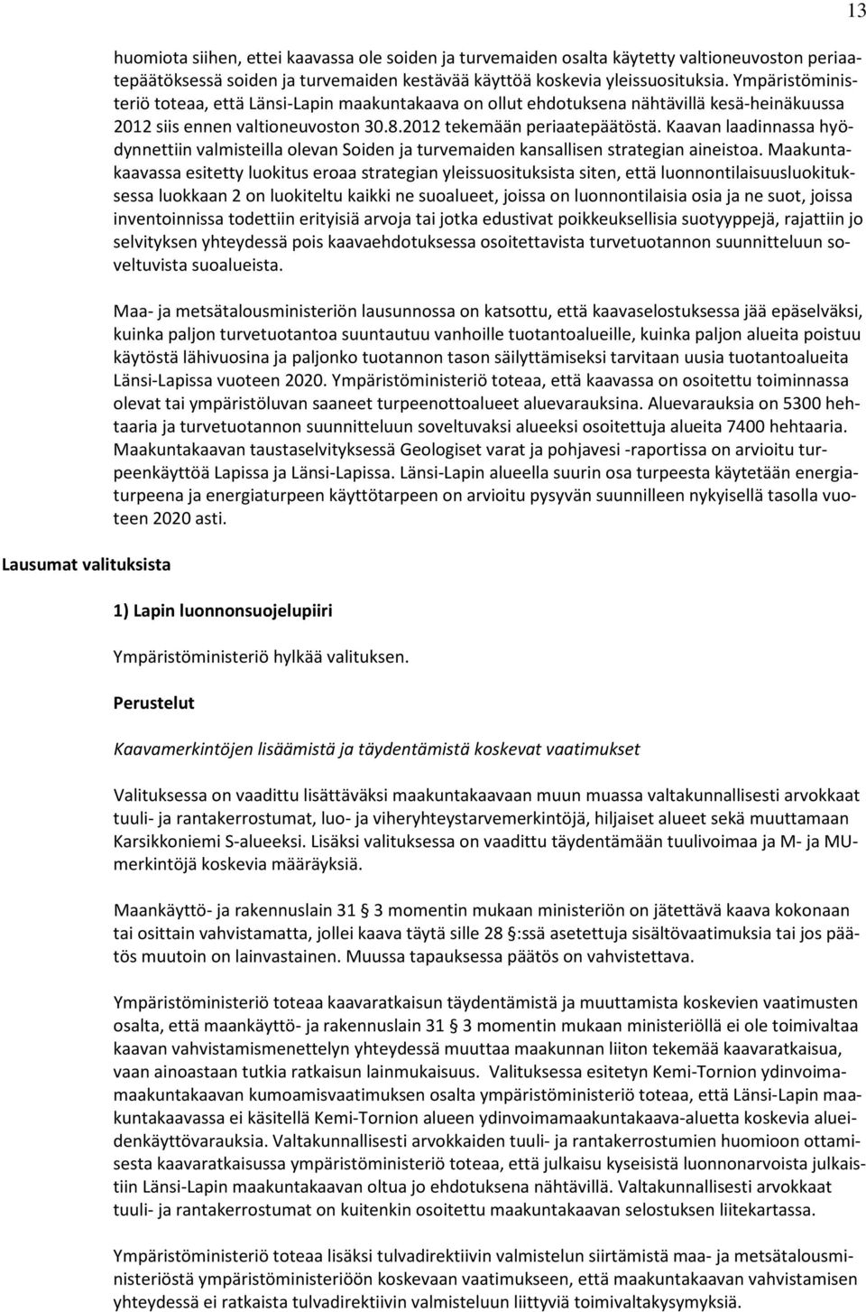 Kaavan laadinnassa hyödynnettiin valmisteilla olevan Soiden ja turvemaiden kansallisen strategian aineistoa.