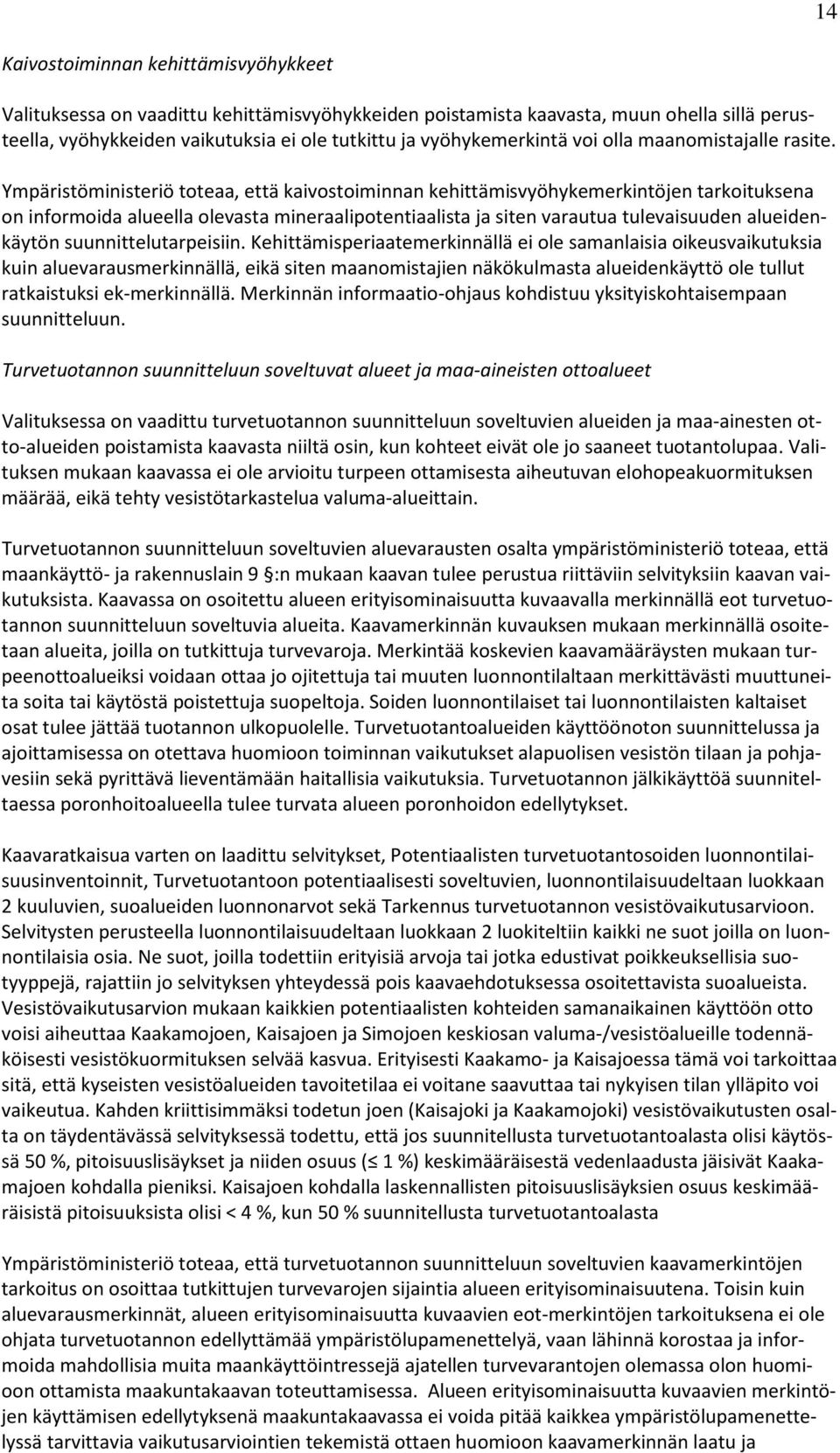 Ympäristöministeriö toteaa, että kaivostoiminnan kehittämisvyöhykemerkintöjen tarkoituksena on informoida alueella olevasta mineraalipotentiaalista ja siten varautua tulevaisuuden alueidenkäytön