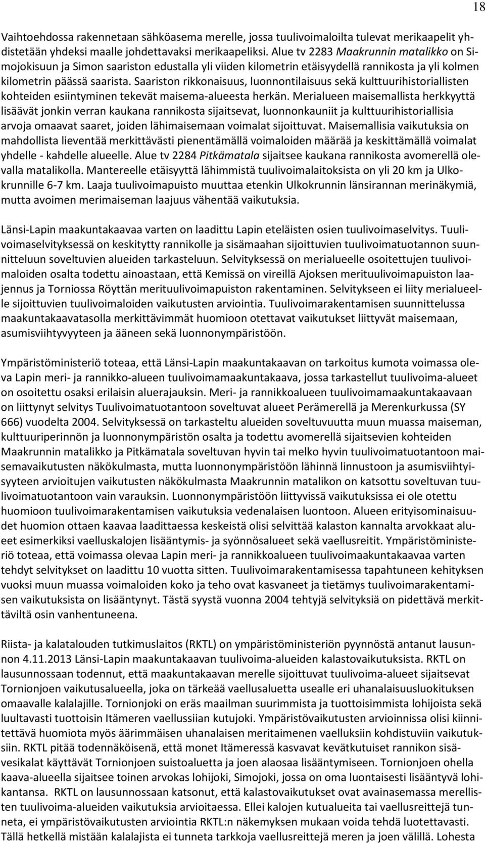 Saariston rikkonaisuus, luonnontilaisuus sekä kulttuurihistoriallisten kohteiden esiintyminen tekevät maisema-alueesta herkän.