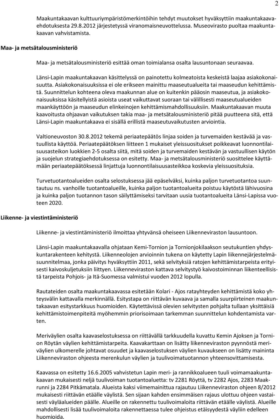 Länsi-Lapin maakuntakaavan käsittelyssä on painotettu kolmeatoista keskeistä laajaa asiakokonaisuutta. Asiakokonaisuuksissa ei ole erikseen mainittu maaseutualueita tai maaseudun kehittämistä.