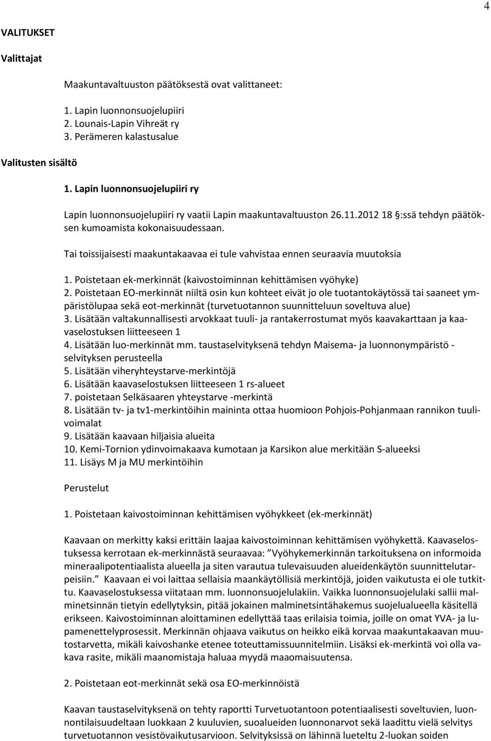 Tai toissijaisesti maakuntakaavaa ei tule vahvistaa ennen seuraavia muutoksia 1. Poistetaan ek-merkinnät (kaivostoiminnan kehittämisen vyöhyke) 2.