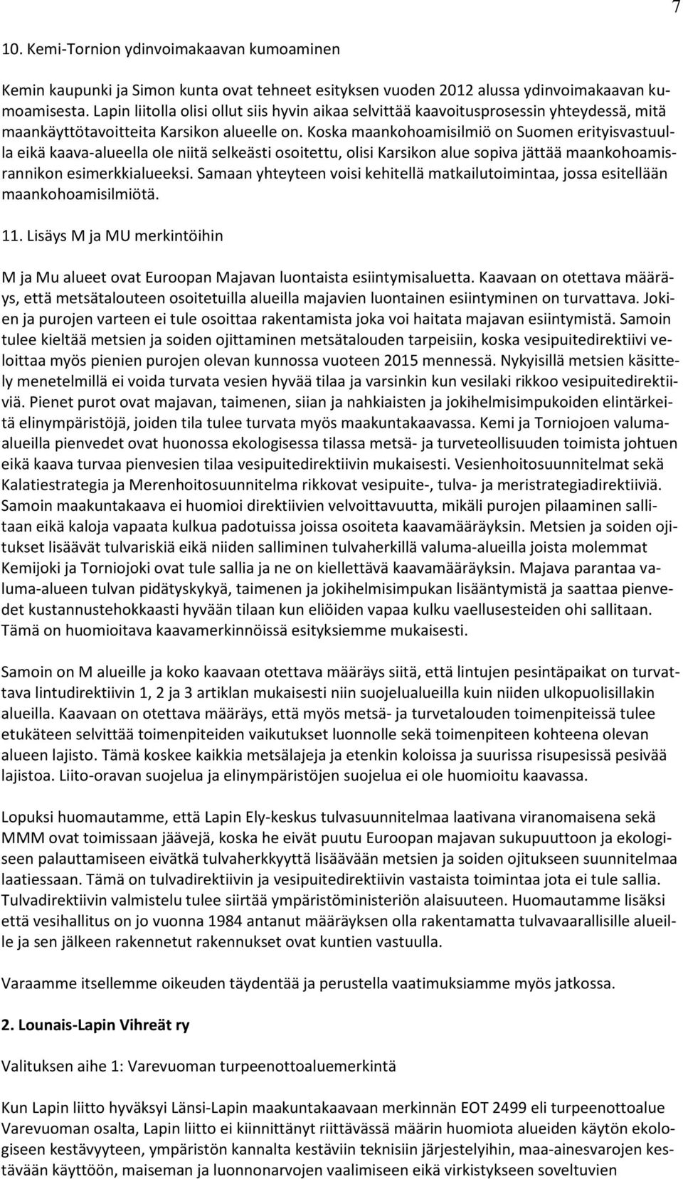 Koska maankohoamisilmiö on Suomen erityisvastuulla eikä kaava-alueella ole niitä selkeästi osoitettu, olisi Karsikon alue sopiva jättää maankohoamisrannikon esimerkkialueeksi.