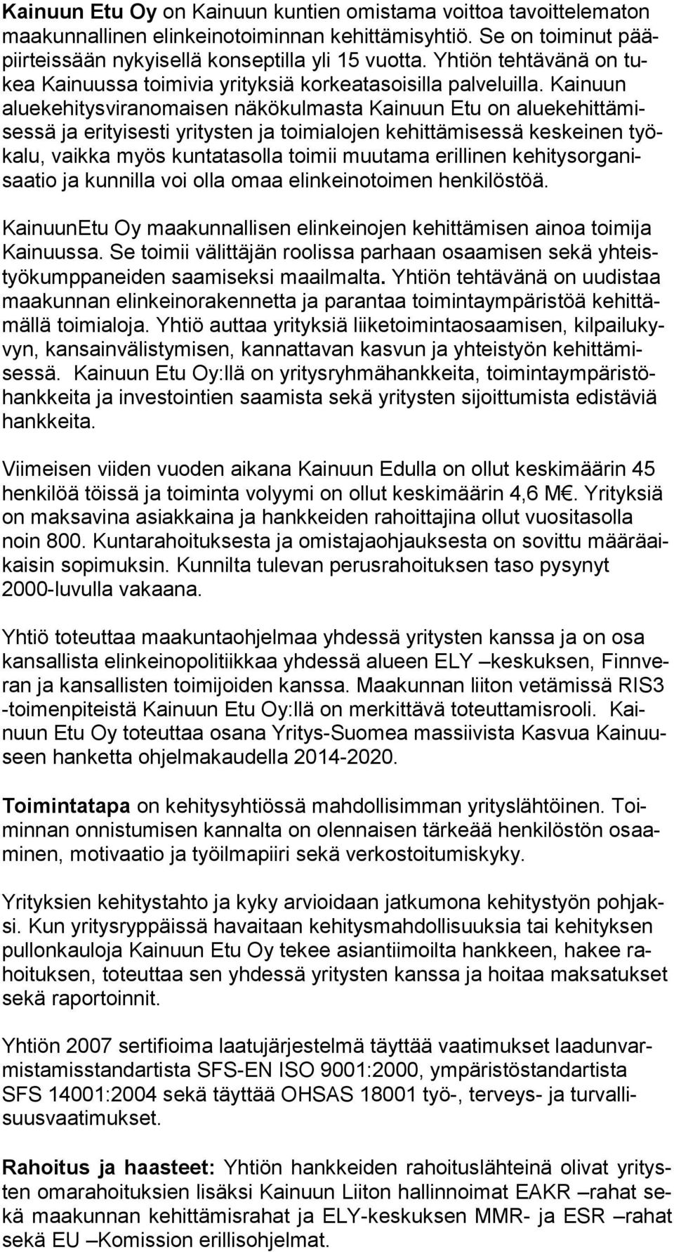 Kainuun alue ke hi tys vi ran omai sen näkökulmasta Kai nuun Etu on alue ke hit tä mises sä ja erityisesti yritysten ja toi mi alo jen ke hit tä mi ses sä keskeinen työka lu, vaikka myös kuntatasolla