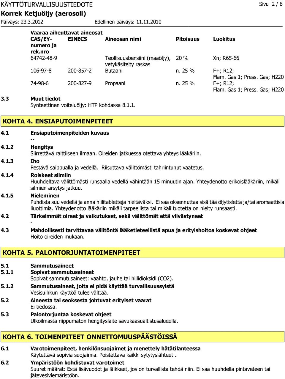 3 Muut tiedot Synteettinen voiteluöljy: HTP kohdassa 8.1.1. KOHTA 4. ENSIAPUTOIMENPITEET 4.1 Ensiaputoimenpiteiden kuvaus 4.1.2 Hengitys Siirrettävä raittiiseen ilmaan.