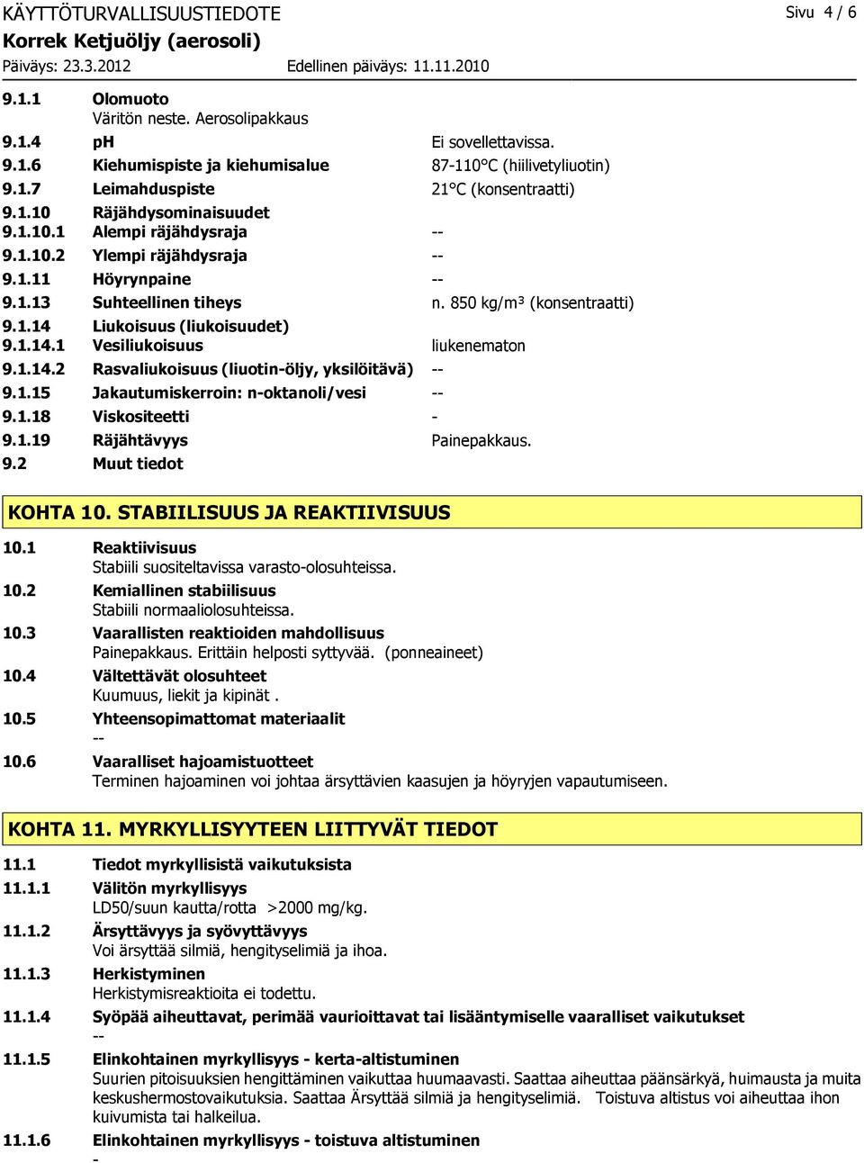 1.14.2 Rasvaliukoisuus (liuotinöljy, yksilöitävä) 9.1.15 Jakautumiskerroin: noktanoli/vesi 9.1.18 Viskositeetti 9.1.19 Räjähtävyys Painepakkaus. 9.2 Muut tiedot KOHTA 10.