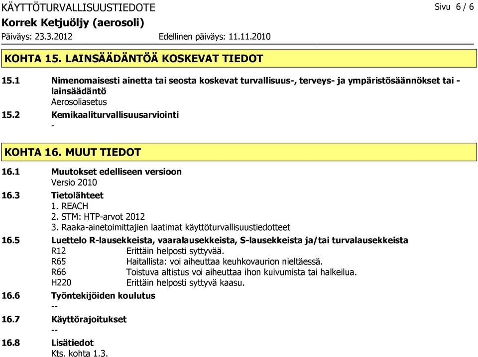 1 Muutokset edelliseen versioon Versio 2010 16.3 Tietolähteet 1. REACH 2. STM: HTParvot 2012 3. Raakaainetoimittajien laatimat käyttöturvallisuustiedotteet 16.