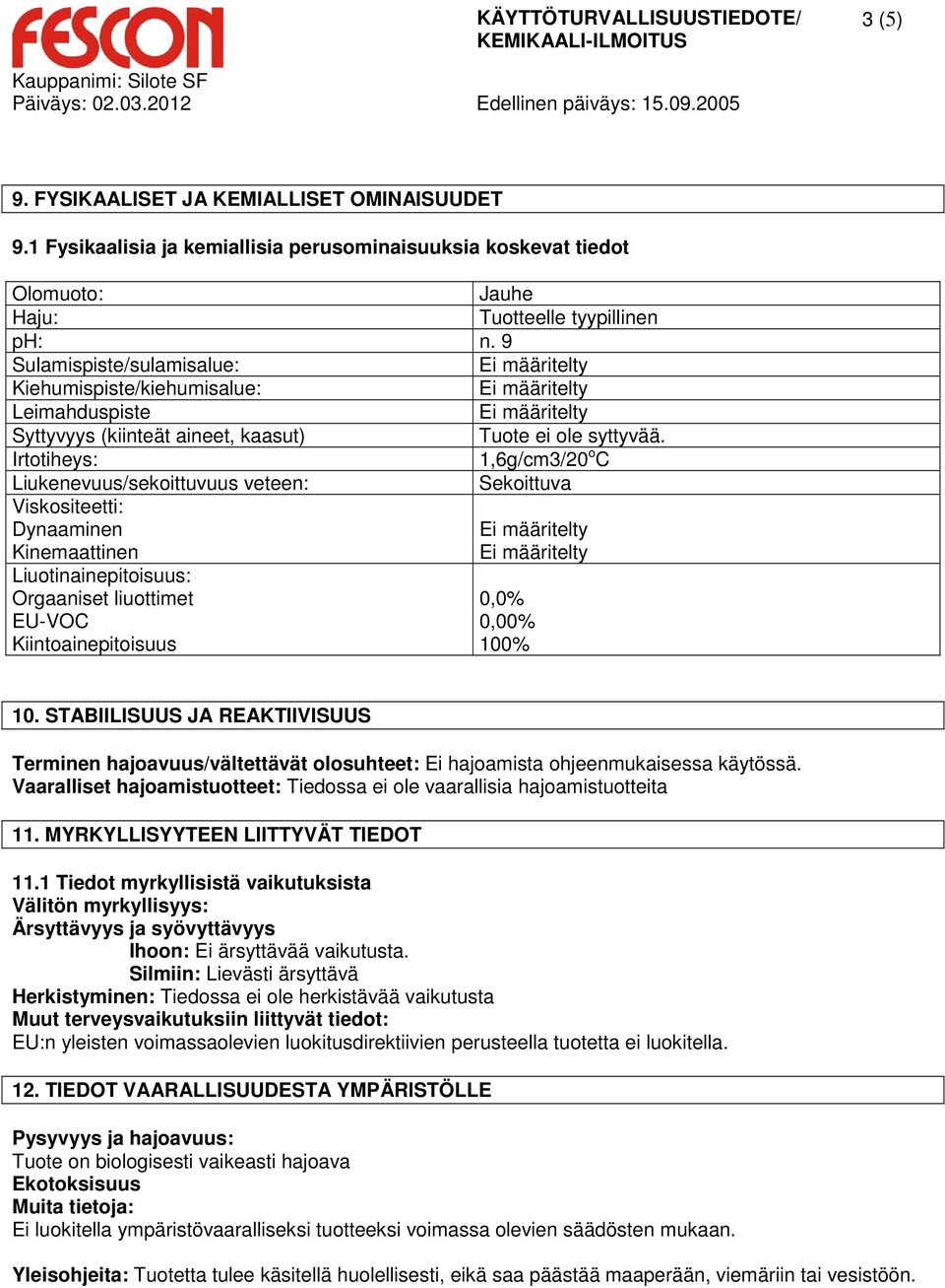 Irtotiheys: 1,6g/cm3/20 o C Liukenevuus/sekoittuvuus veteen: Sekoittuva Viskositeetti: Dynaaminen Kinemaattinen Liuotinainepitoisuus: Orgaaniset liuottimet EU-VOC Kiintoainepitoisuus 0,0% 0,00% 100%