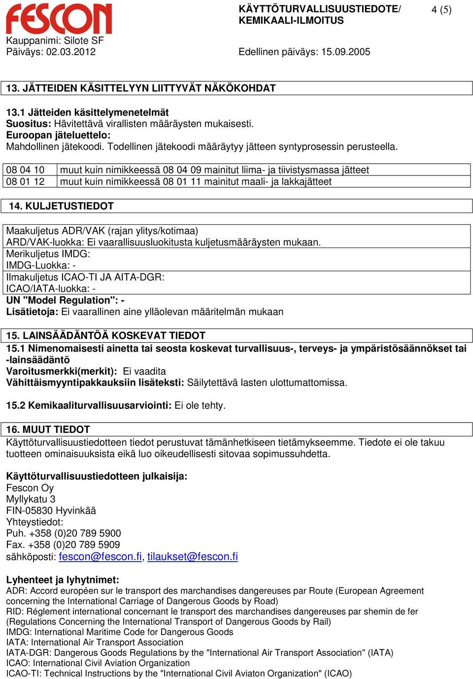 08 04 10 muut kuin nimikkeessä 08 04 09 mainitut liima- ja tiivistysmassa jätteet 08 01 12 muut kuin nimikkeessä 08 01 11 mainitut maali- ja lakkajätteet 14.