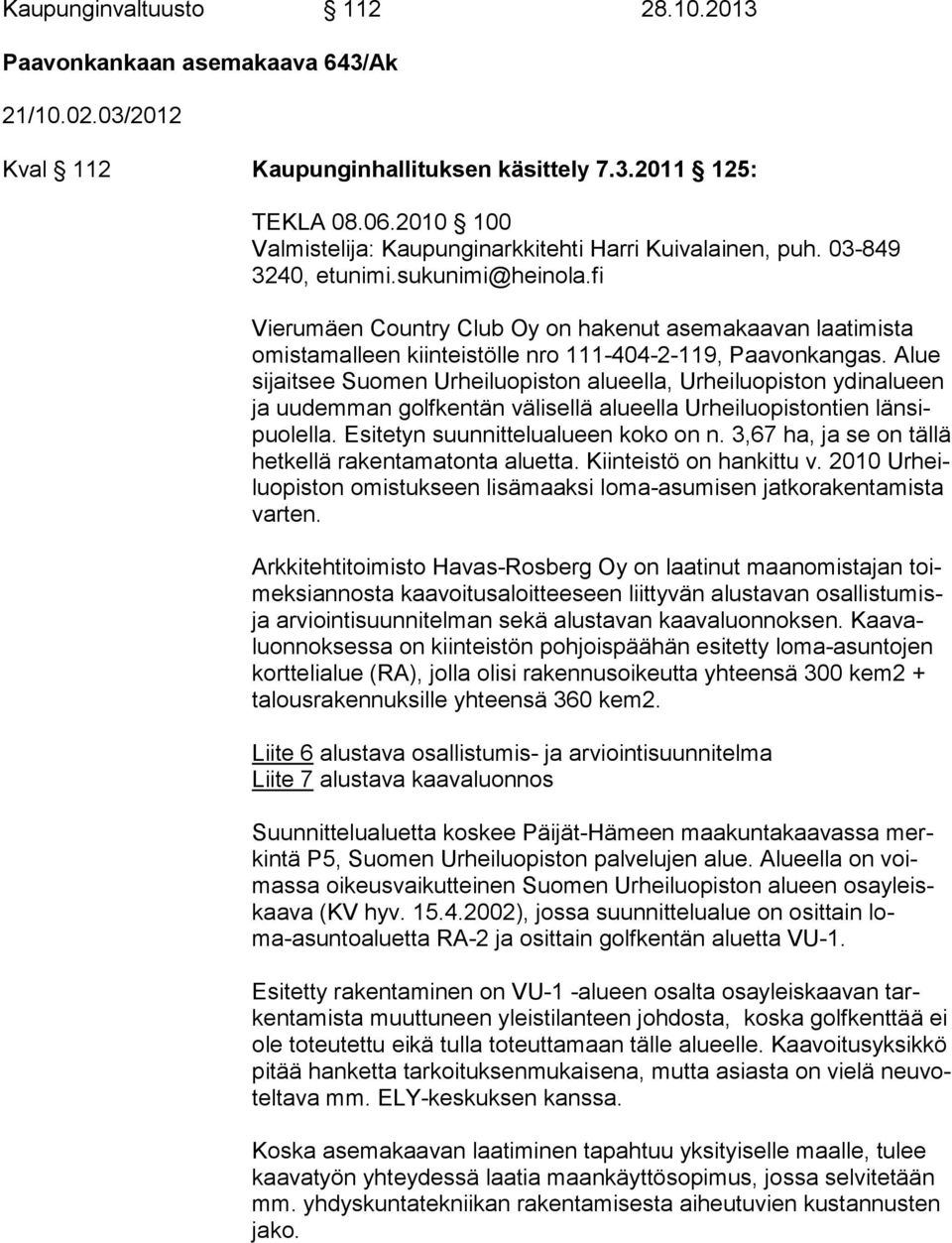 fi Vierumäen Country Club Oy on hakenut asemakaavan laatimista omis ta mal leen kiinteistölle nro 111-404-2-119, Paavonkangas.