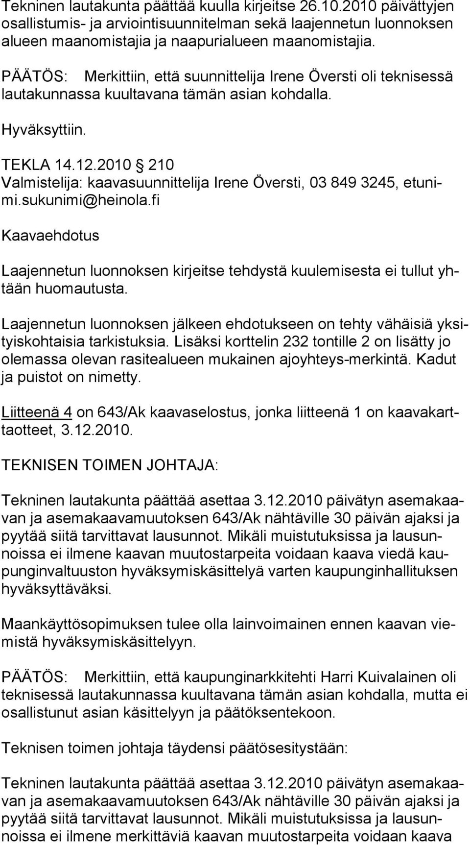 2010 210 Valmistelija: kaavasuunnittelija Irene Översti, 03 849 3245, etu nimi.sukunimi@heinola.fi Kaavaehdotus Laajennetun luonnoksen kirjeitse tehdystä kuulemisesta ei tullut yhtään huomautusta.