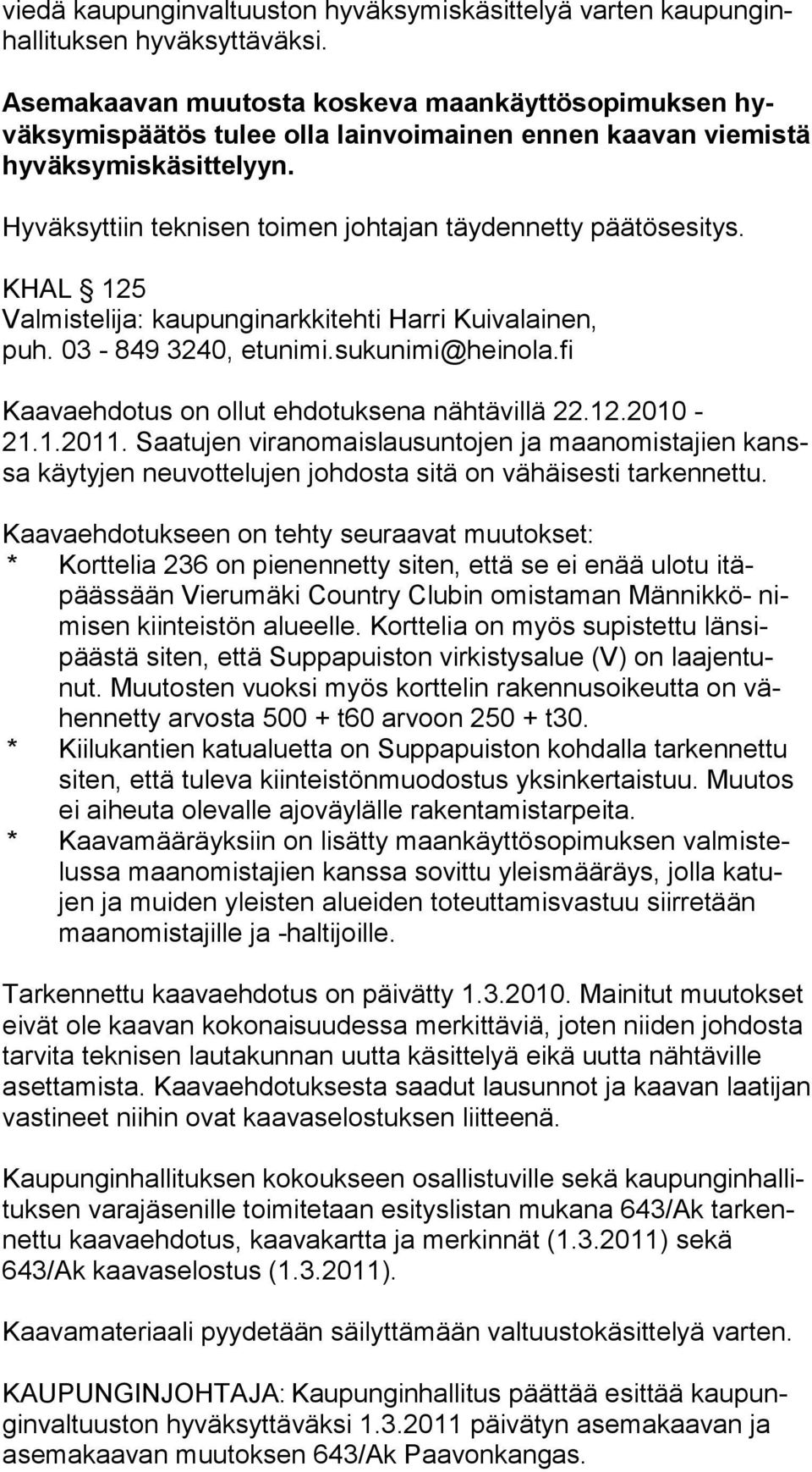 Hyväksyttiin teknisen toimen johtajan täydennetty päätösesitys. KHAL 125 Valmistelija: kaupunginarkkitehti Harri Kuivalainen, puh. 03-849 3240, etunimi.sukunimi@heinola.