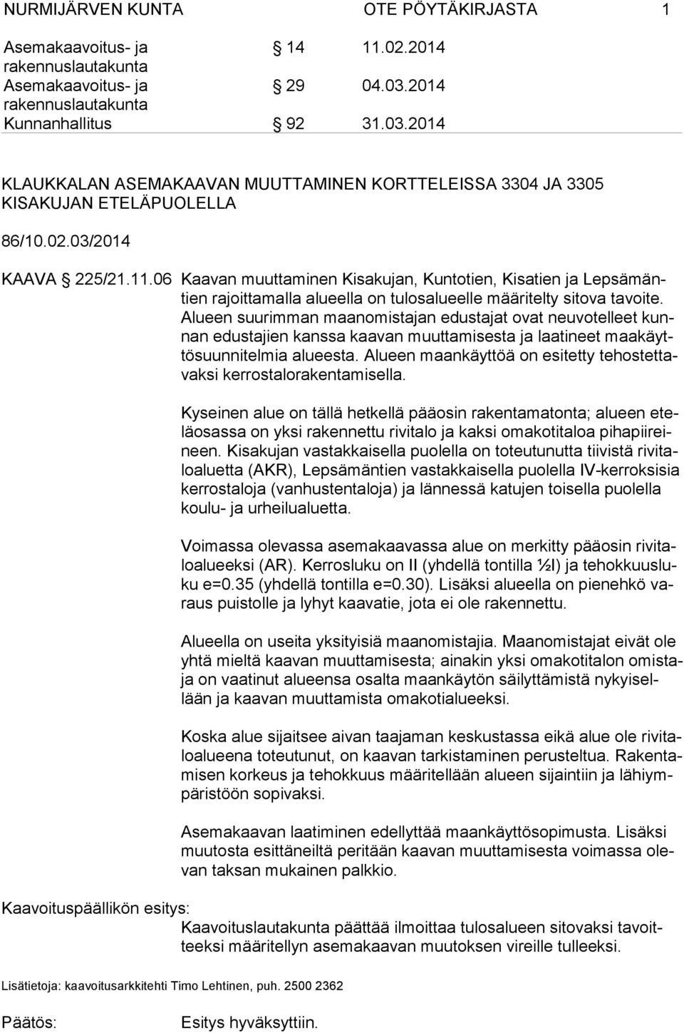 Alu een suurimman maanomistajan edustajat ovat neuvotelleet kunnan edustajien kanssa kaavan muuttamisesta ja laatineet maa käyttö suun ni tel mia alueesta.