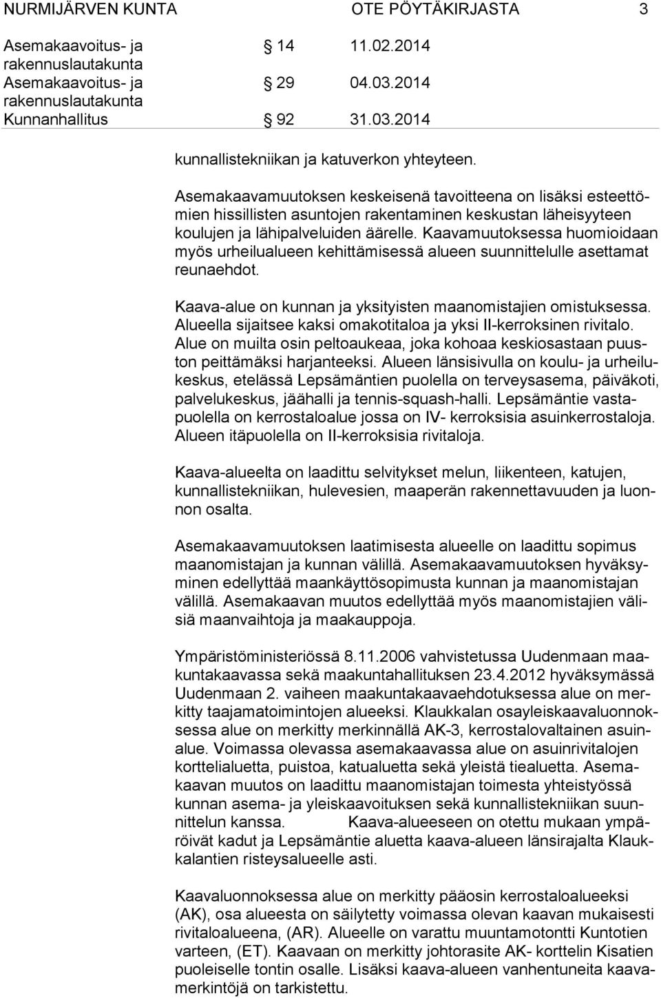 Kaavamuutoksessa huomioidaan myös urheilualueen kehittämisessä alueen suunnittelulle asettamat reu na eh dot. Kaava-alue on kunnan ja yksityisten maanomistajien omistuksessa.