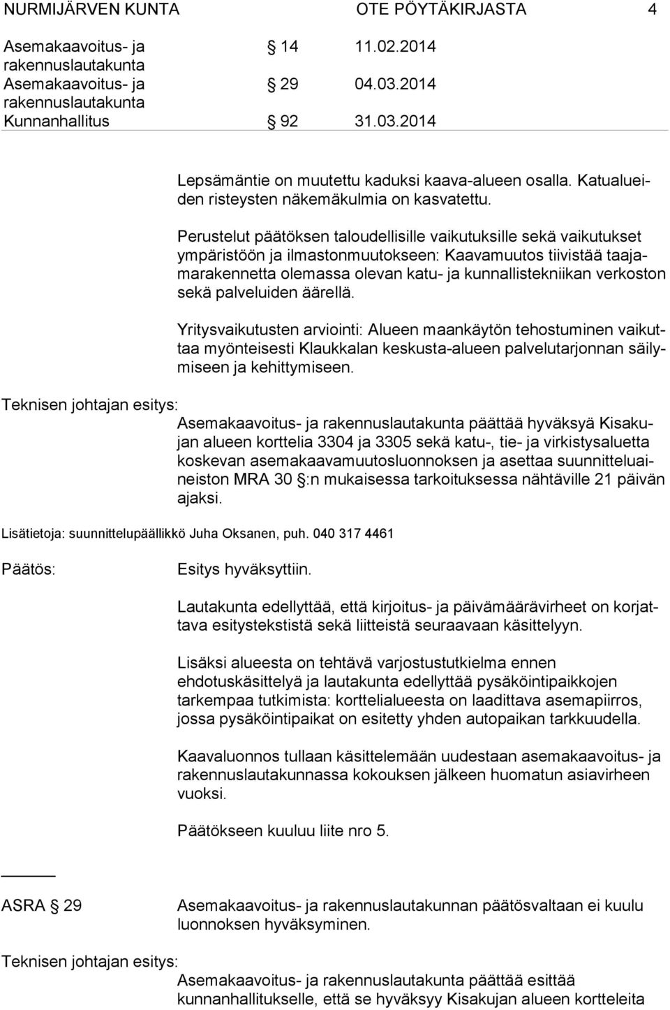 verkoston se kä palveluiden äärellä. Yritysvaikutusten arviointi: Alueen maankäytön tehostuminen vai kuttaa myönteisesti Klaukkalan keskusta-alueen palvelutarjonnan säi lymi seen ja kehittymiseen.