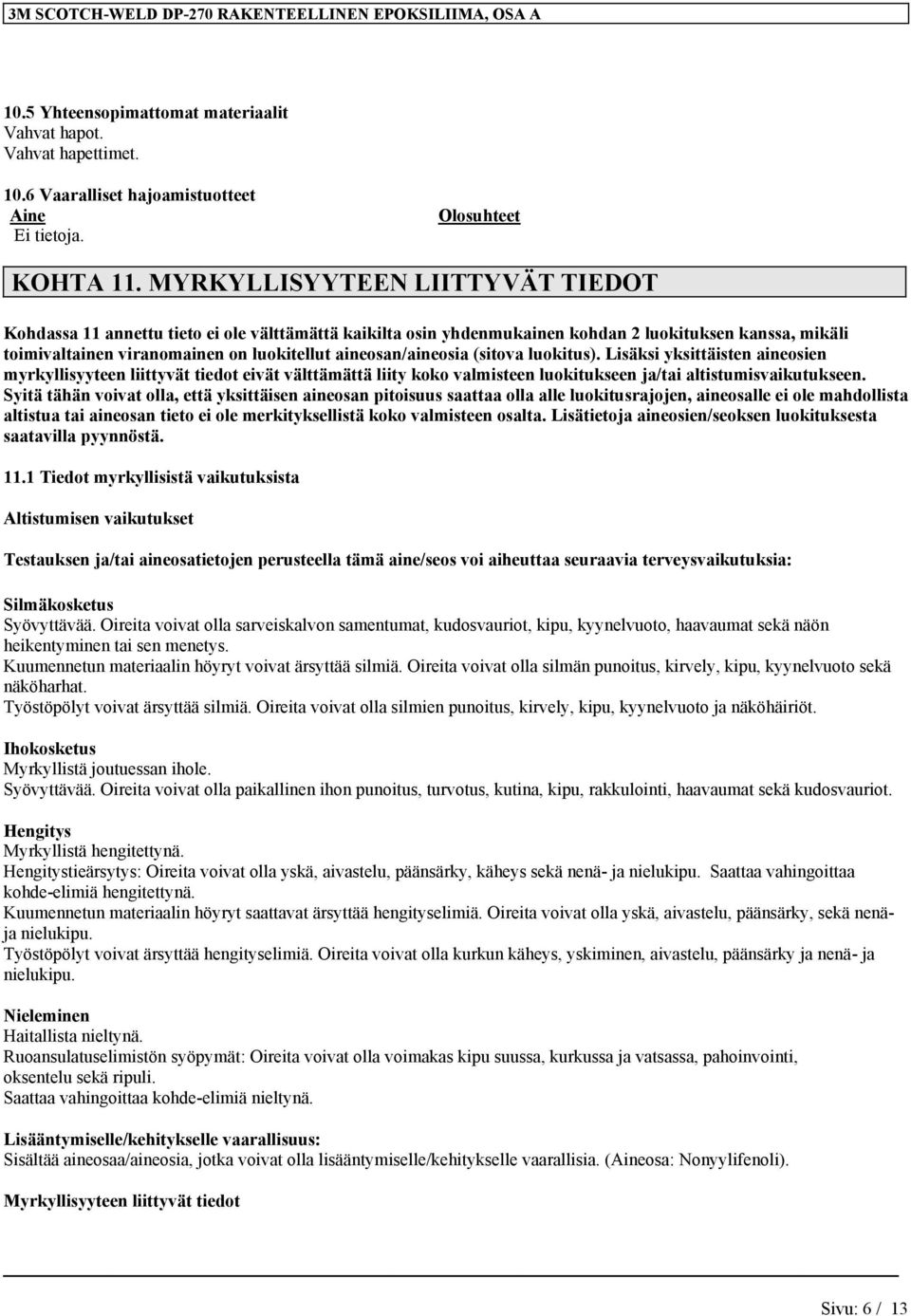 aineosan/aineosia (sitova luokitus). Lisäksi yksittäisten aineosien myrkyllisyyteen liittyvät tiedot eivät välttämättä liity koko valmisteen luokitukseen ja/tai altistumisvaikutukseen.