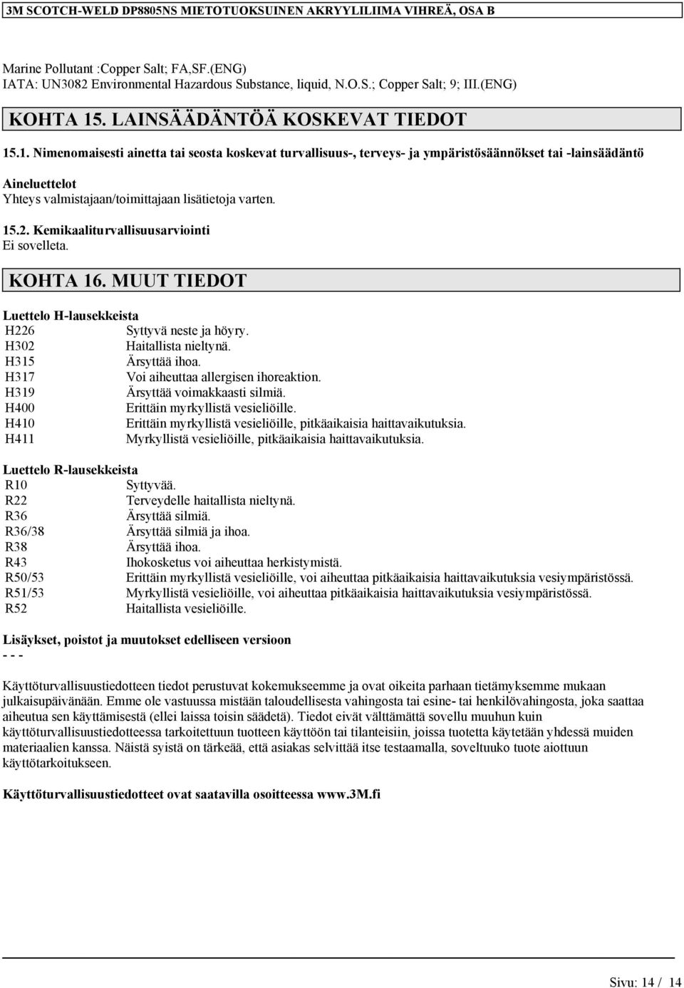 2. Kemikaaliturvallisuusarviointi Ei sovelleta. KOHTA 16. MUUT TIEDOT Luettelo H-lausekkeista H226 Syttyvä neste ja höyry. H302 Haitallista nieltynä. H315 Ärsyttää ihoa.