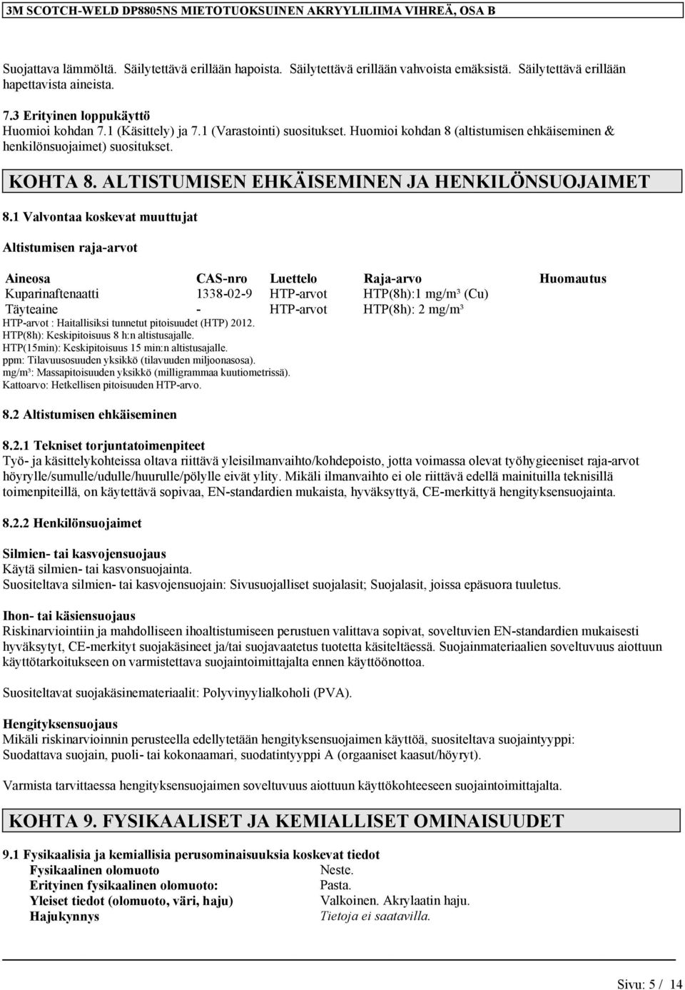 Huomioi kohdan 8 (altistumisen ehkäiseminen & henkilönsuojaimet) suositukset. KOHTA 8. ALTISTUMISEN EHKÄISEMINEN JA HENKILÖNSUOJAIMET 8.