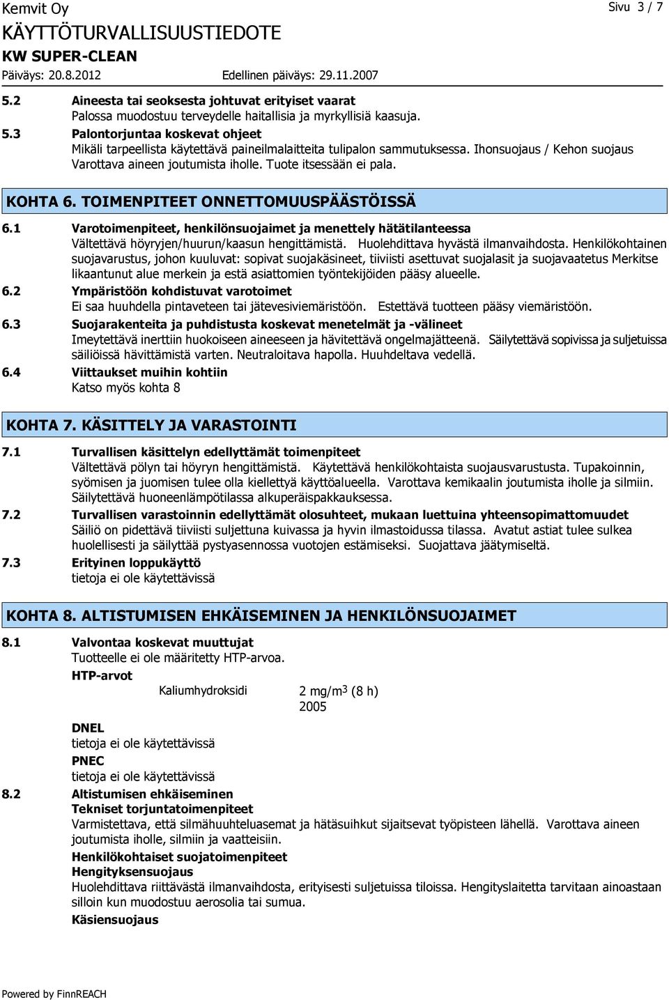 1 Varotoimenpiteet, henkilönsuojaimet ja menettely hätätilanteessa Vältettävä höyryjen/huurun/kaasun hengittämistä. Huolehdittava hyvästä ilmanvaihdosta.