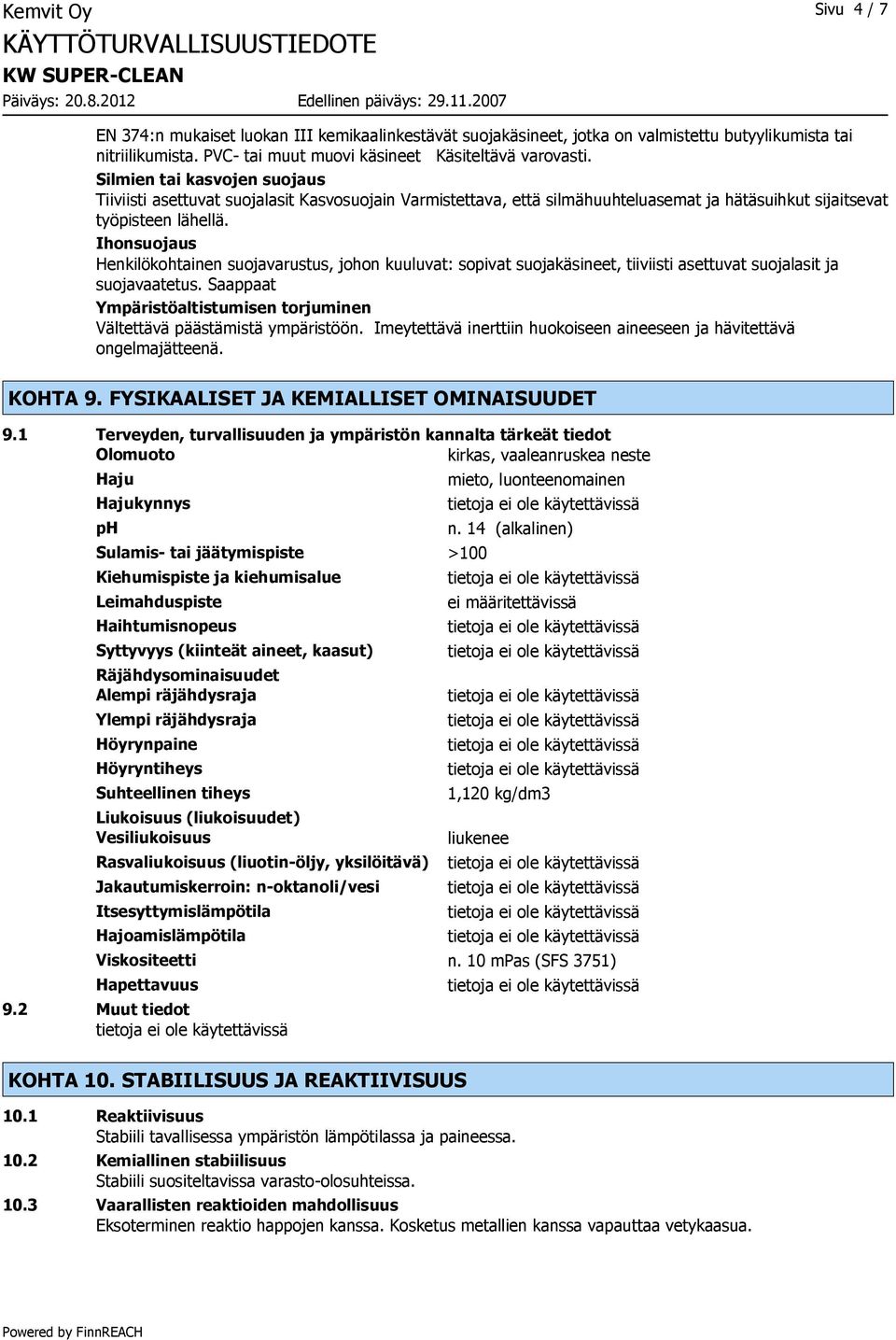 Ihonsuojaus Henkilökohtainen suojavarustus, johon kuuluvat: sopivat suojakäsineet, tiiviisti asettuvat suojalasit ja suojavaatetus.