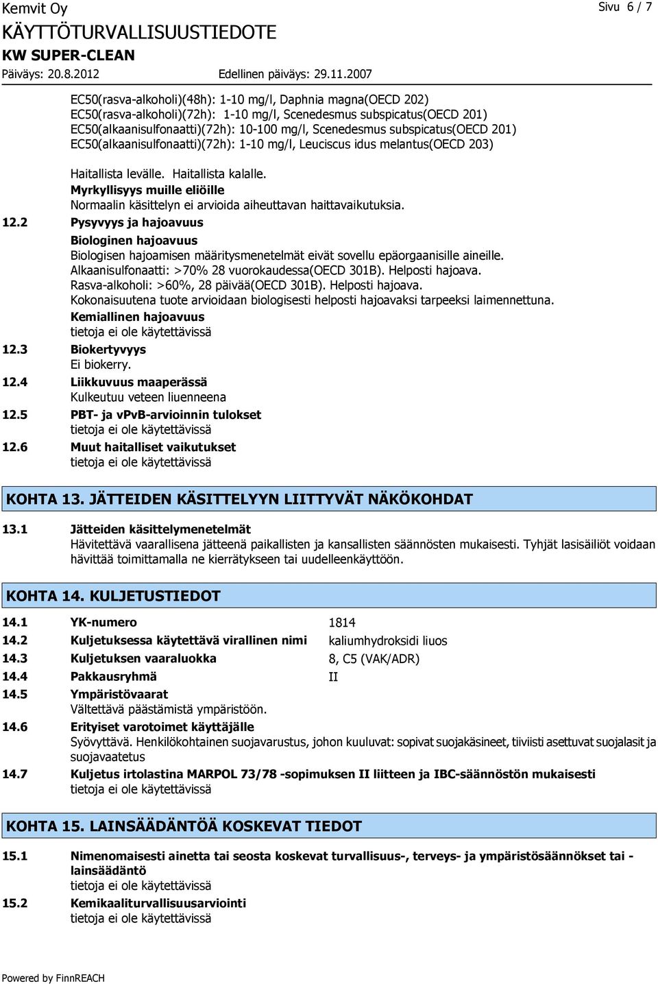 Myrkyllisyys muille eliöille Normaalin käsittelyn ei arvioida aiheuttavan haittavaikutuksia. 12.