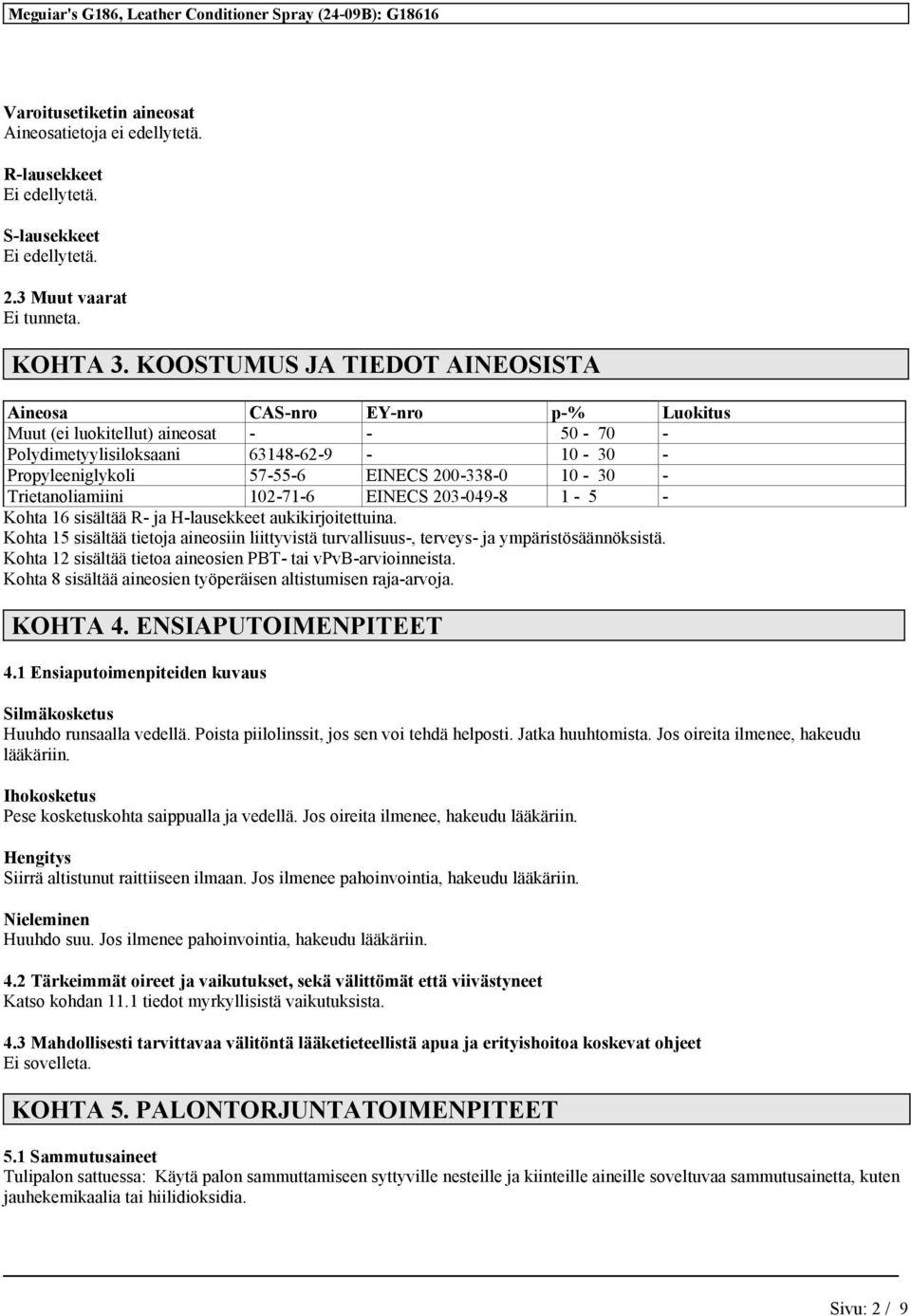 16 sisältää R- ja H-lausekkeet aukikirjoitettuina. Kohta 15 sisältää tietoja aineosiin liittyvistä turvallisuus-, terveys- ja ympäristösäännöksistä.