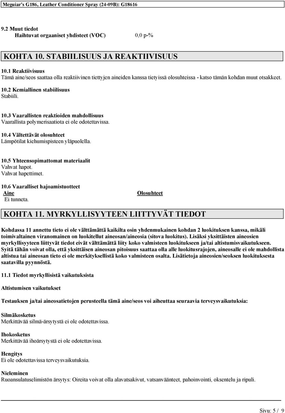 2 Kemiallinen stabiilisuus Stabiili. 10.3 Vaarallisten reaktioiden mahdollisuus Vaarallista polymerisaatiota ei ole odotettavissa. 10.4 Vältettävät olosuhteet Lämpötilat kiehumispisteen yläpuolella.