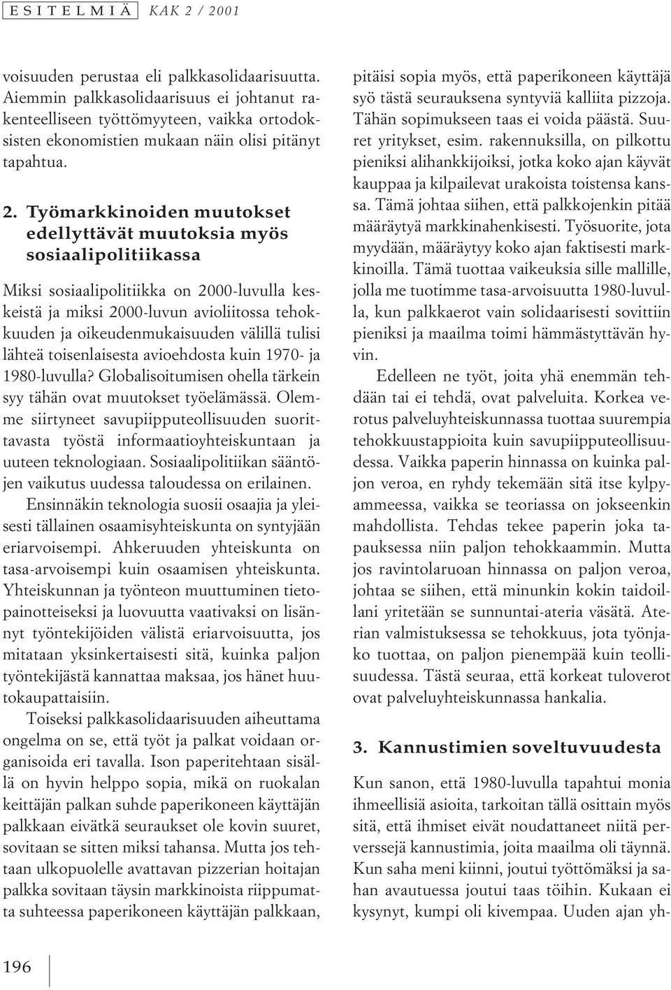 Työmarkkinoiden muutokset edellyttävät muutoksia myös sosiaalipolitiikassa Miksi sosiaalipolitiikka on 2000-luvulla keskeistä ja miksi 2000-luvun avioliitossa tehokkuuden ja oikeudenmukaisuuden