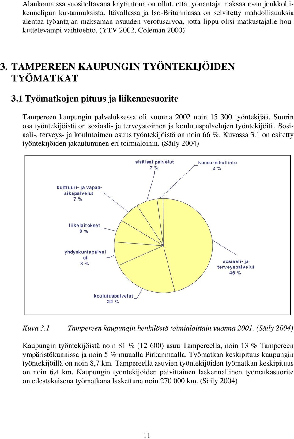 TAMPEREEN KAUPUNGIN TYÖNTEKIJÖIDEN TYÖMATKAT 3.1 Työmatkojen pituus ja liikennesuorite Tampereen kaupungin palveluksessa oli vuonna 2002 noin 15 300 työntekijää.