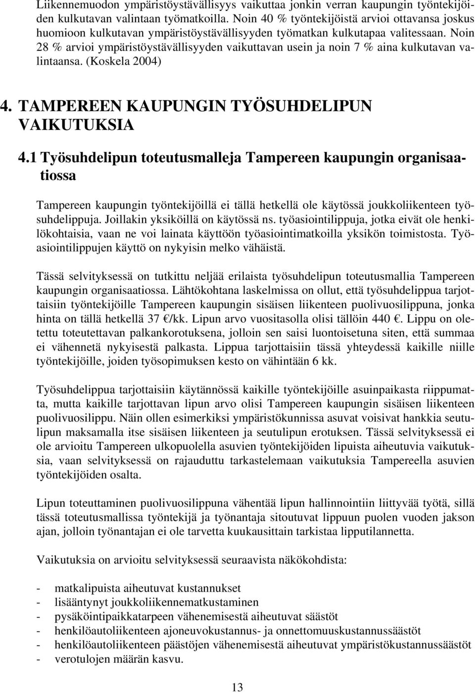 Noin 28 % arvioi ympäristöystävällisyyden vaikuttavan usein ja noin 7 % aina kulkutavan valintaansa. (Koskela 2004) 4. TAMPEREEN KAUPUNGIN TYÖSUHDELIPUN VAIKUTUKSIA 4.
