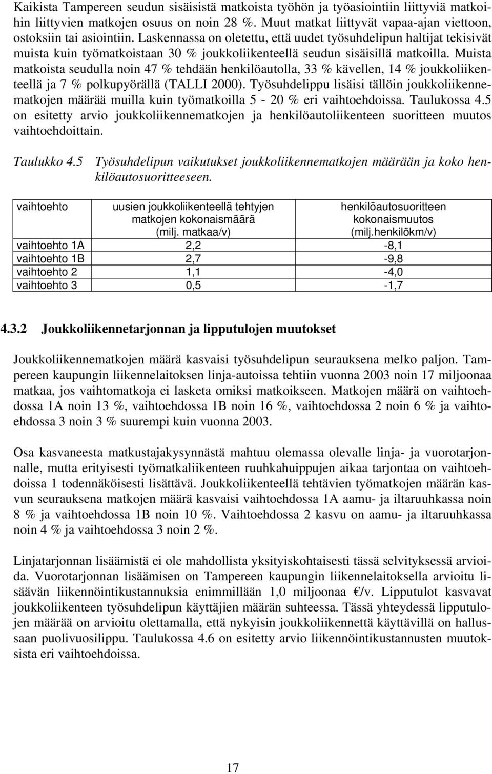 Muista matkoista seudulla noin 47 % tehdään henkilöautolla, 33 % kävellen, 14 % joukkoliikenteellä ja 7 % polkupyörällä (TALLI 2000).
