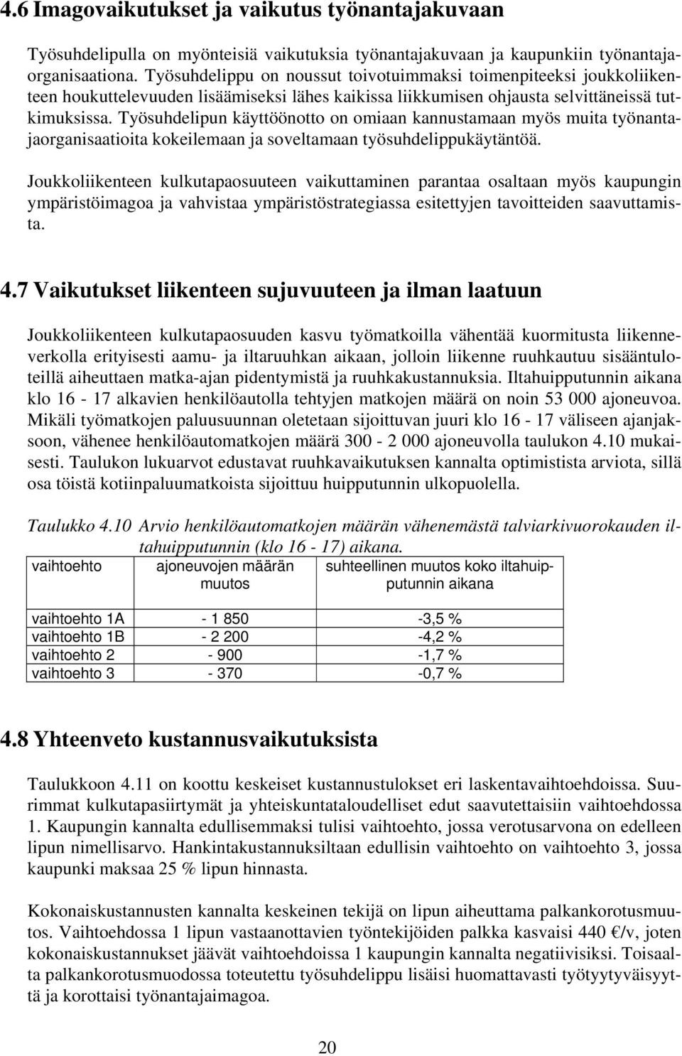 Työsuhdelipun käyttöönotto on omiaan kannustamaan myös muita työnantajaorganisaatioita kokeilemaan ja soveltamaan työsuhdelippukäytäntöä.