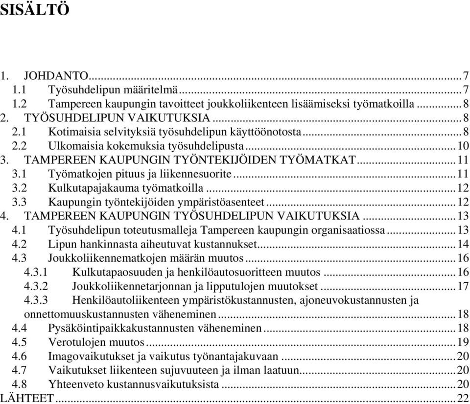 3 Kaupungin työntekijöiden ympäristöasenteet...12 4. TAMPEREEN KAUPUNGIN TYÖSUHDELIPUN VAIKUTUKSIA...13 4.1 Työsuhdelipun toteutusmalleja Tampereen kaupungin organisaatiossa...13 4.2 Lipun hankinnasta aiheutuvat kustannukset.