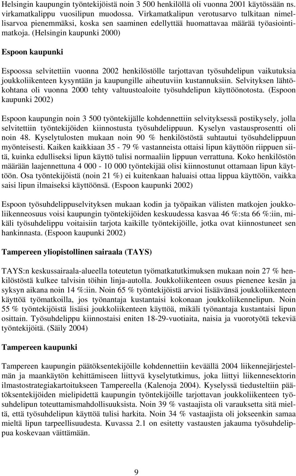 (Helsingin kaupunki 2000) Espoon kaupunki Espoossa selvitettiin vuonna 2002 henkilöstölle tarjottavan työsuhdelipun vaikutuksia joukkoliikenteen kysyntään ja kaupungille aiheutuviin kustannuksiin.
